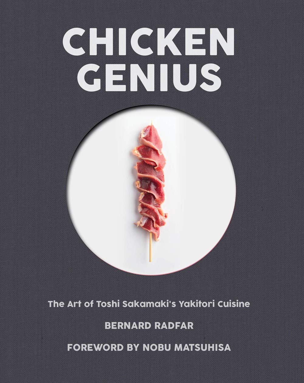 Chicken Genius: The Art of Toshi Sakamaki's Yakitori Cuisine (Bernard Radfar)