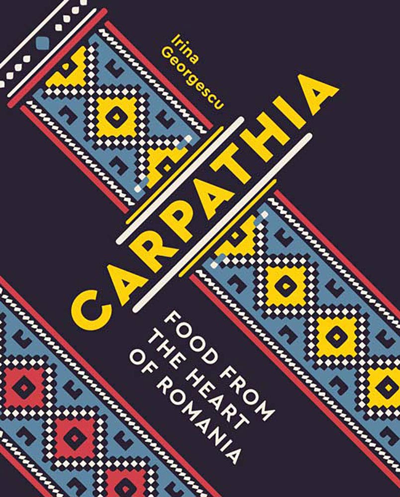 Carpathia: Food from the Heart of Romania (Irina Georgescu)