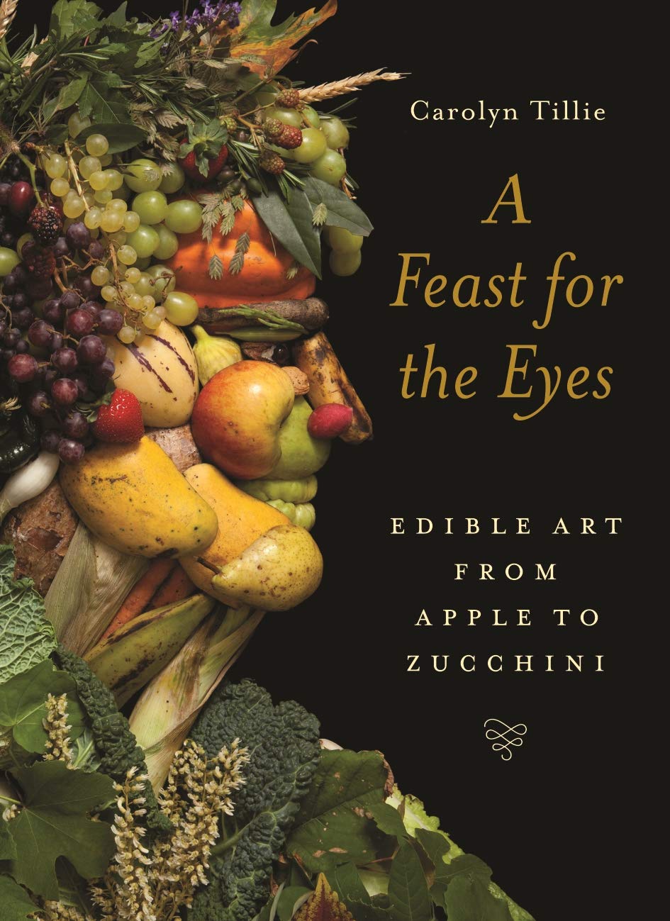 A Feast for the Eyes: Edible Art from Apple to Zucchini (Carolyn Tillie)