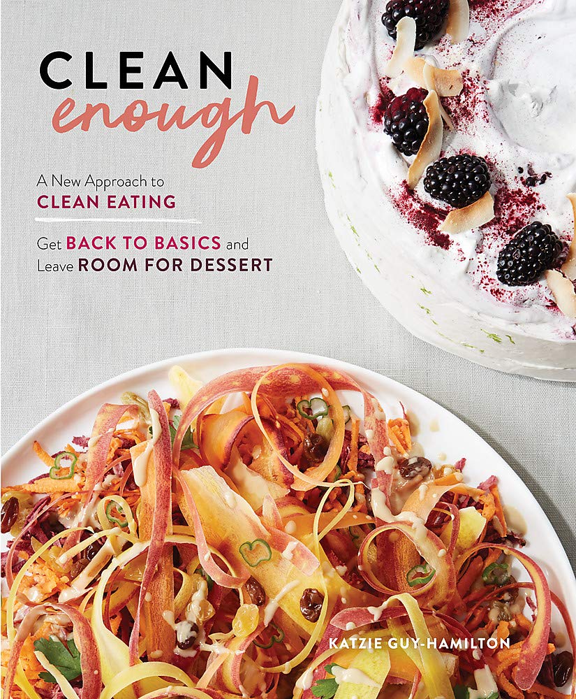 Clean Enough: Get Back to Basics and Leave Room for Dessert (Katzie Guy-Hamilton)