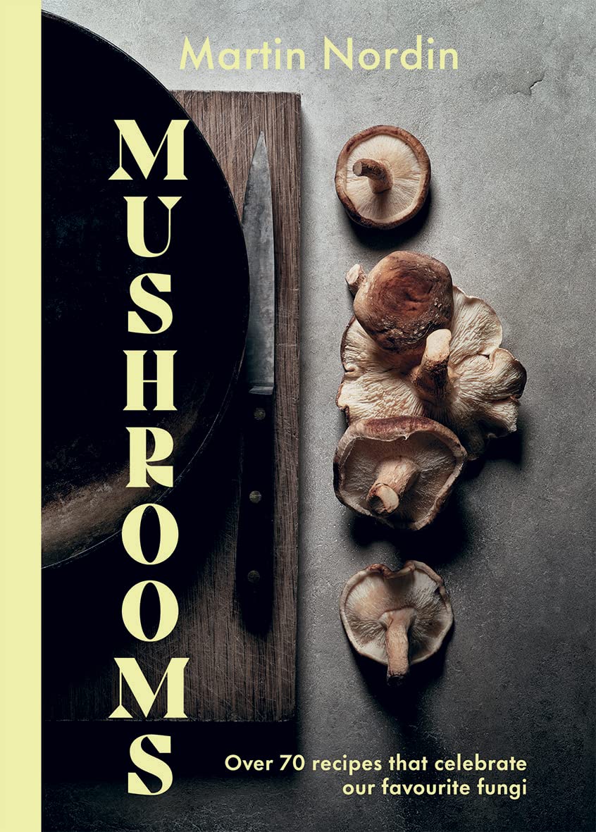 Mushrooms: Over 70 Recipes Which Celebrate Mushrooms (Martin Nordin)