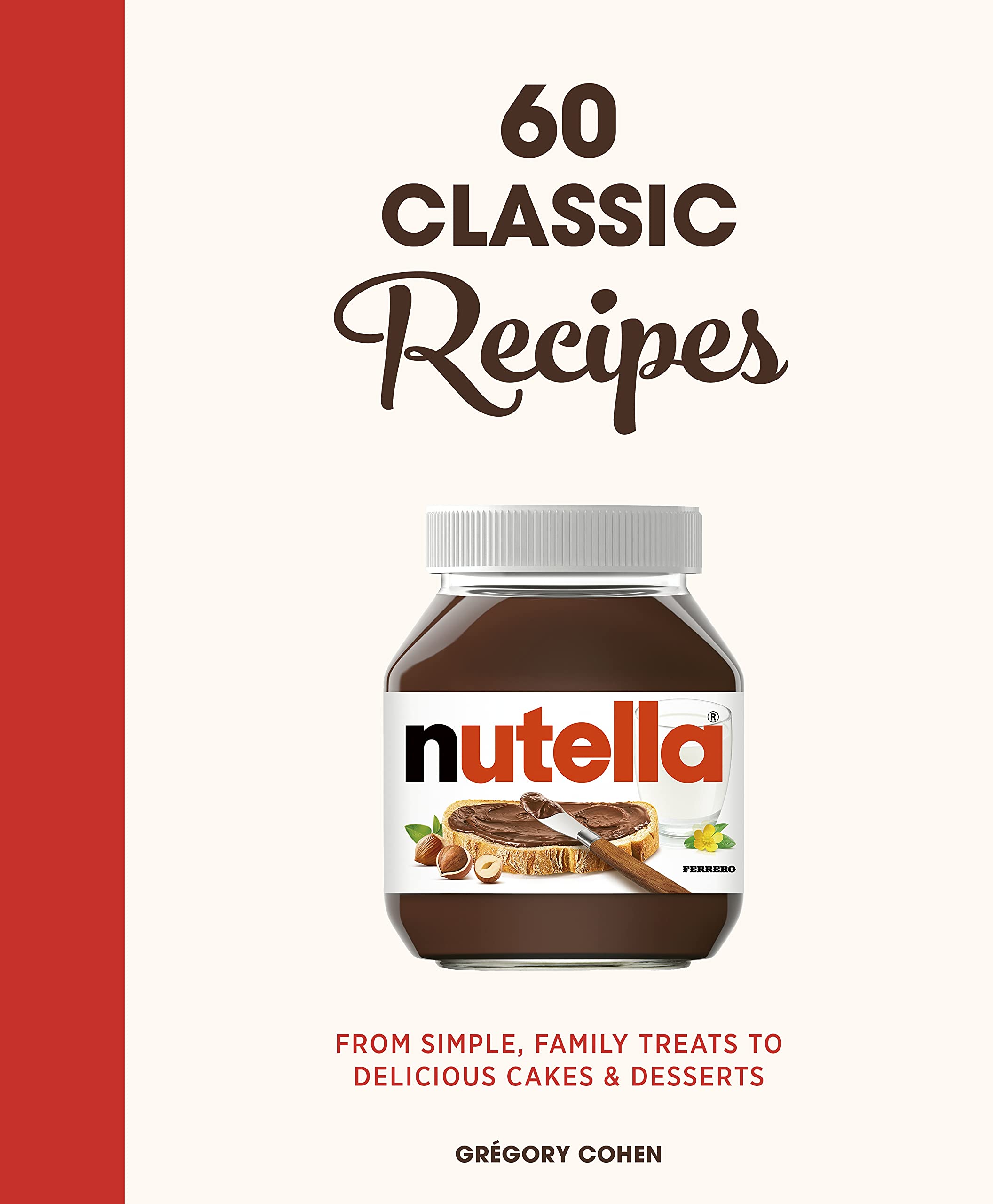 Nutella: 60 Classic Recipes: From simple, family treats to delicious cakes & desserts (Grégory Cohen)