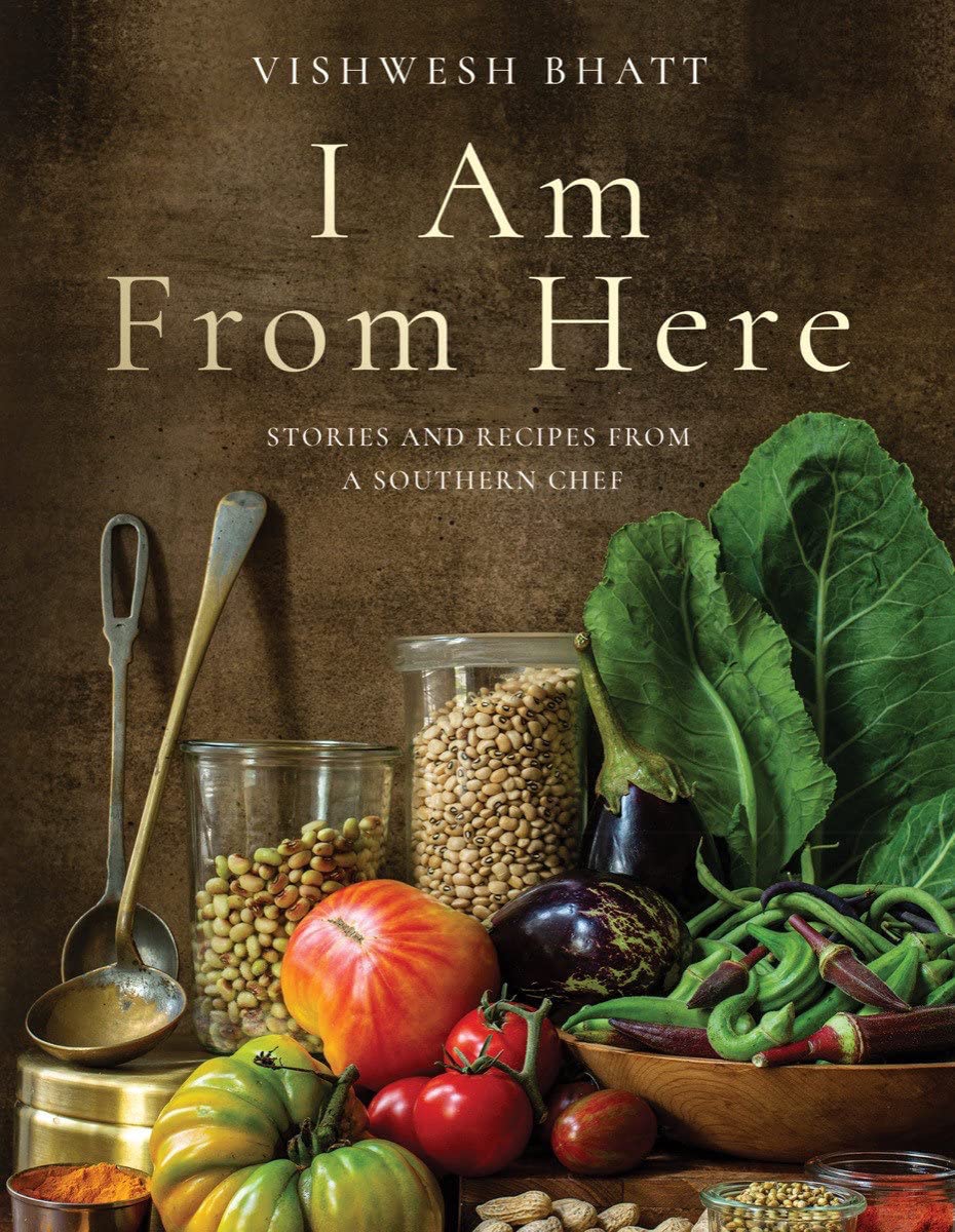 I Am From Here: Stories and Recipes from a Southern Chef (Vishwesh Bhatt)