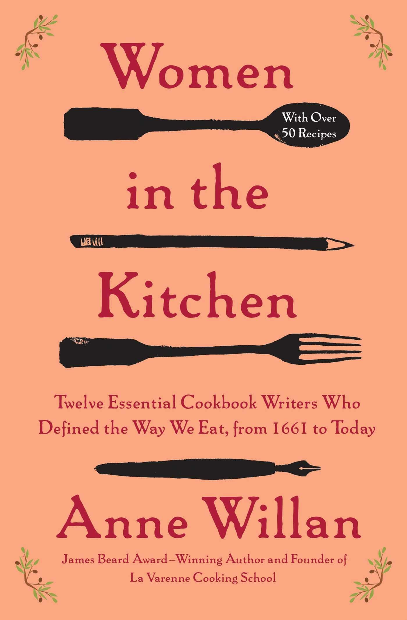 Women in the Kitchen: Twelve Essential Cookbook Writers Who Defined the Way We Eat, from 1661 to Today (Anne Willan)