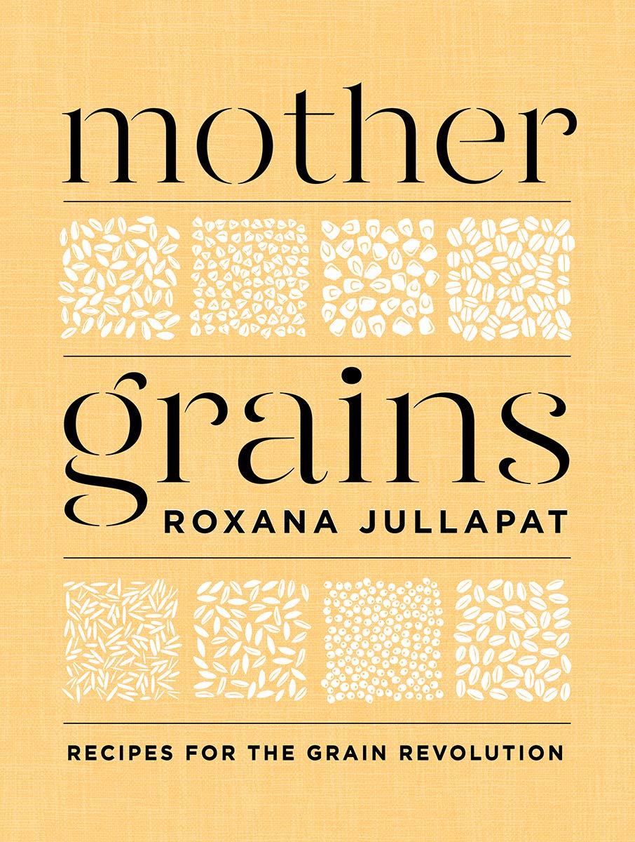 Mother Grains: Recipes for the Grain Revolution (Roxana Jullapat) *Signed*