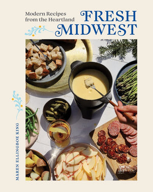 Fresh Midwest: Modern Recipes from the Heartland (Maren Ellingboe King)