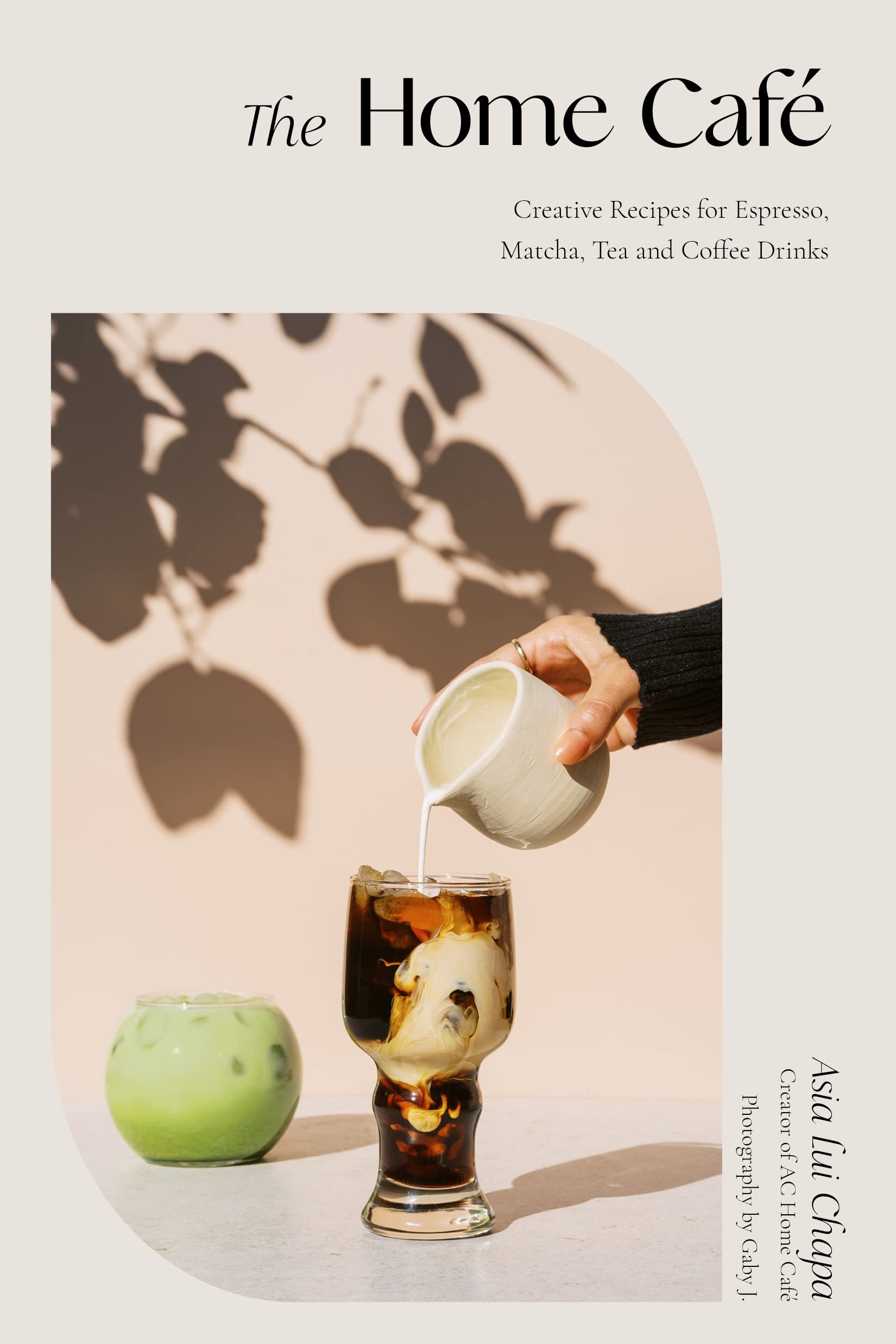 The Home Café: Creative Recipes for Espresso, Matcha, Tea and Coffee Drinks (Asia Lui Chapa)