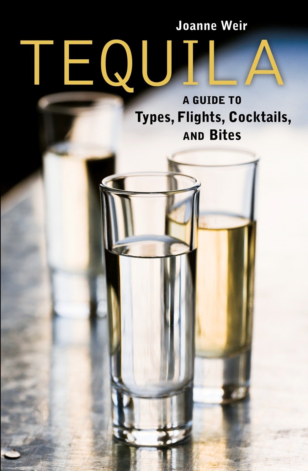 Tequila: A Guide to Types, Flights, Cocktails, and Bites (Joanne Weir)
