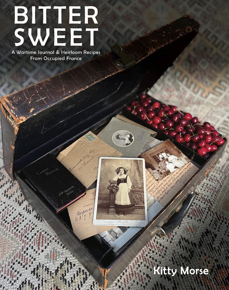 Bitter Sweet: A Wartime Journal and Heirloom Recipes from Occupied France (Kitty Morse) *Signed*