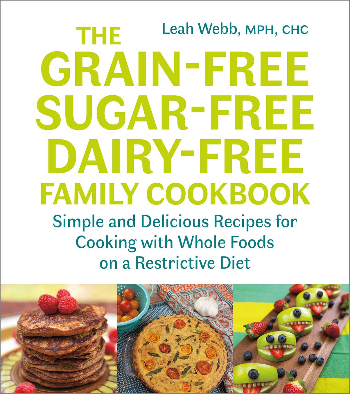 The Grain-Free, Sugar-Free, Dairy-Free Family Cookbook: Simple and Delicious Recipes for Cooking with Whole Foods on a Restrictive Diet (Leah Webb)