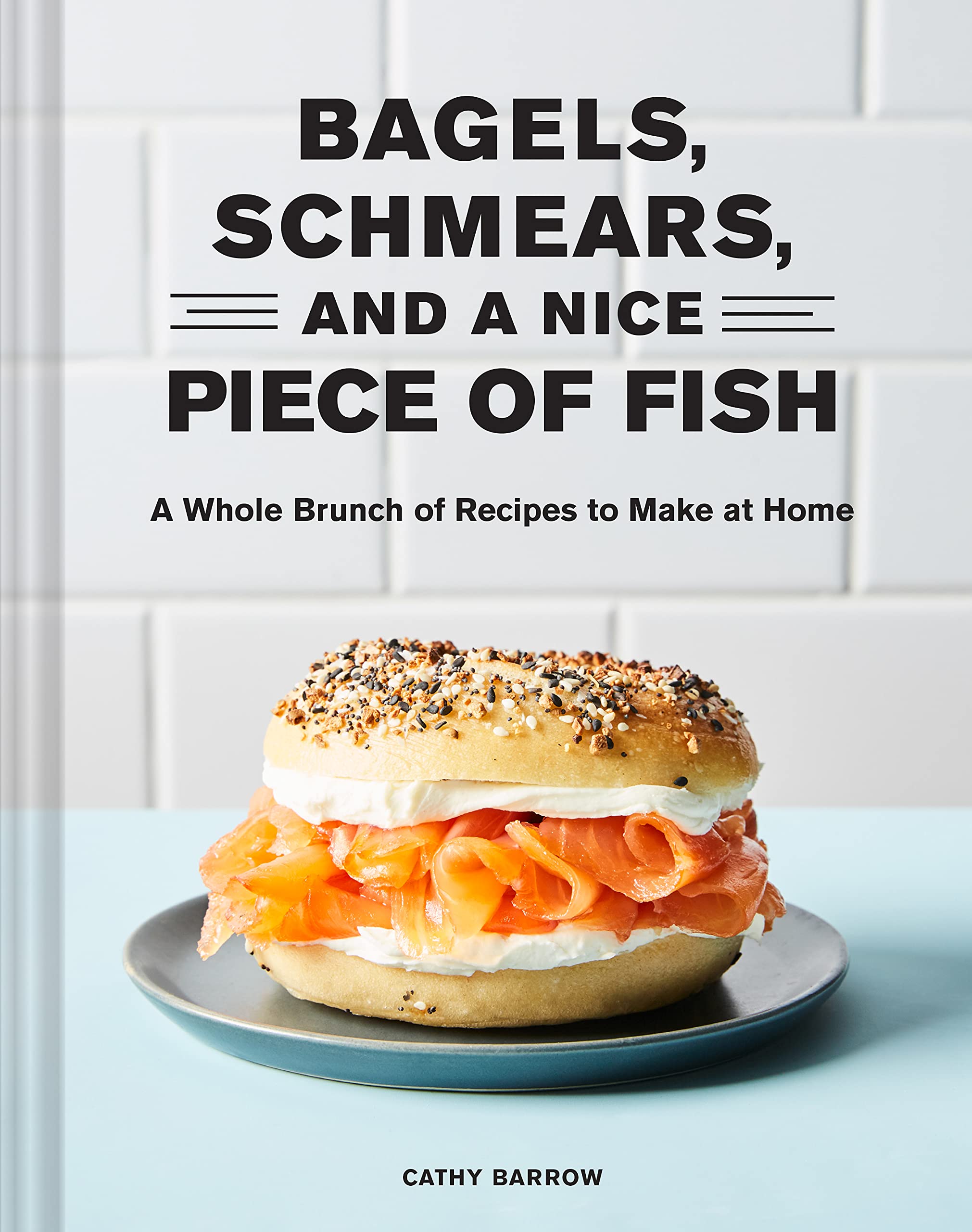 Bagels, Schmears, and a Nice Piece of Fish: A Whole Brunch of Recipes to Make at Home (Cathy Barrow, Linda Xiao) *Signed*