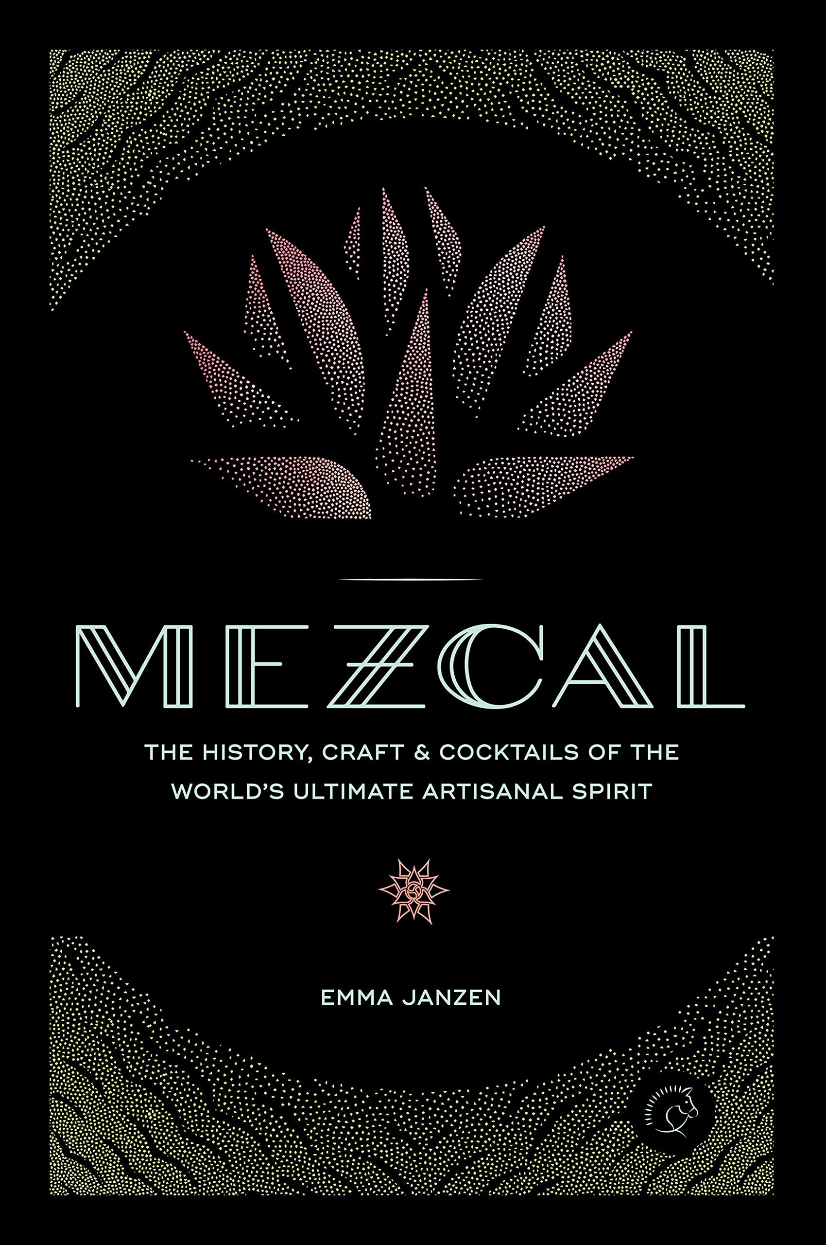 Mezcal: The History, Craft & Cocktails of the World’s Ultimate Artisanal Spirit (Emma Janzen)