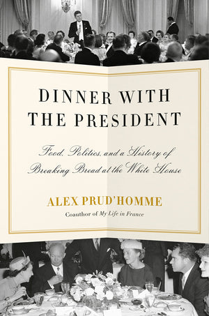 (Food History) Alex Prud'homme. Dinner with the President: Food, Politics, and a History of Breaking Bread at the White House. SIGNED!