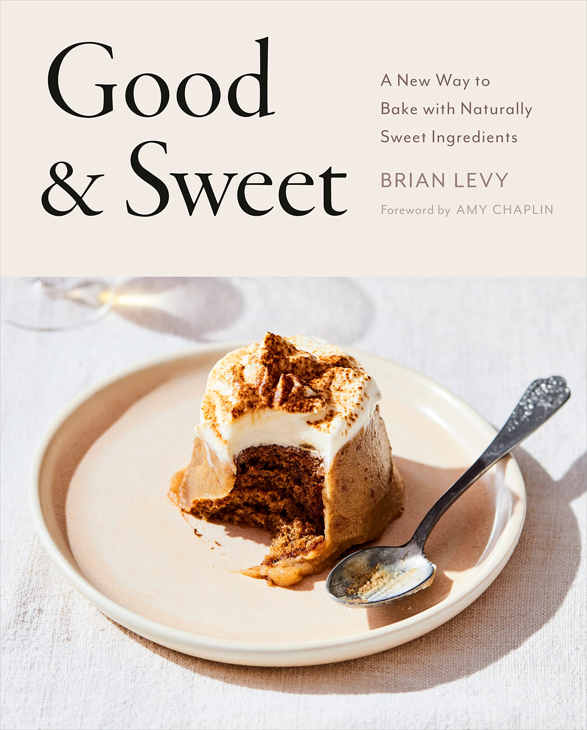 Good & Sweet: A New Way to Bake with Naturally Sweet Ingredients (Brian Levy)