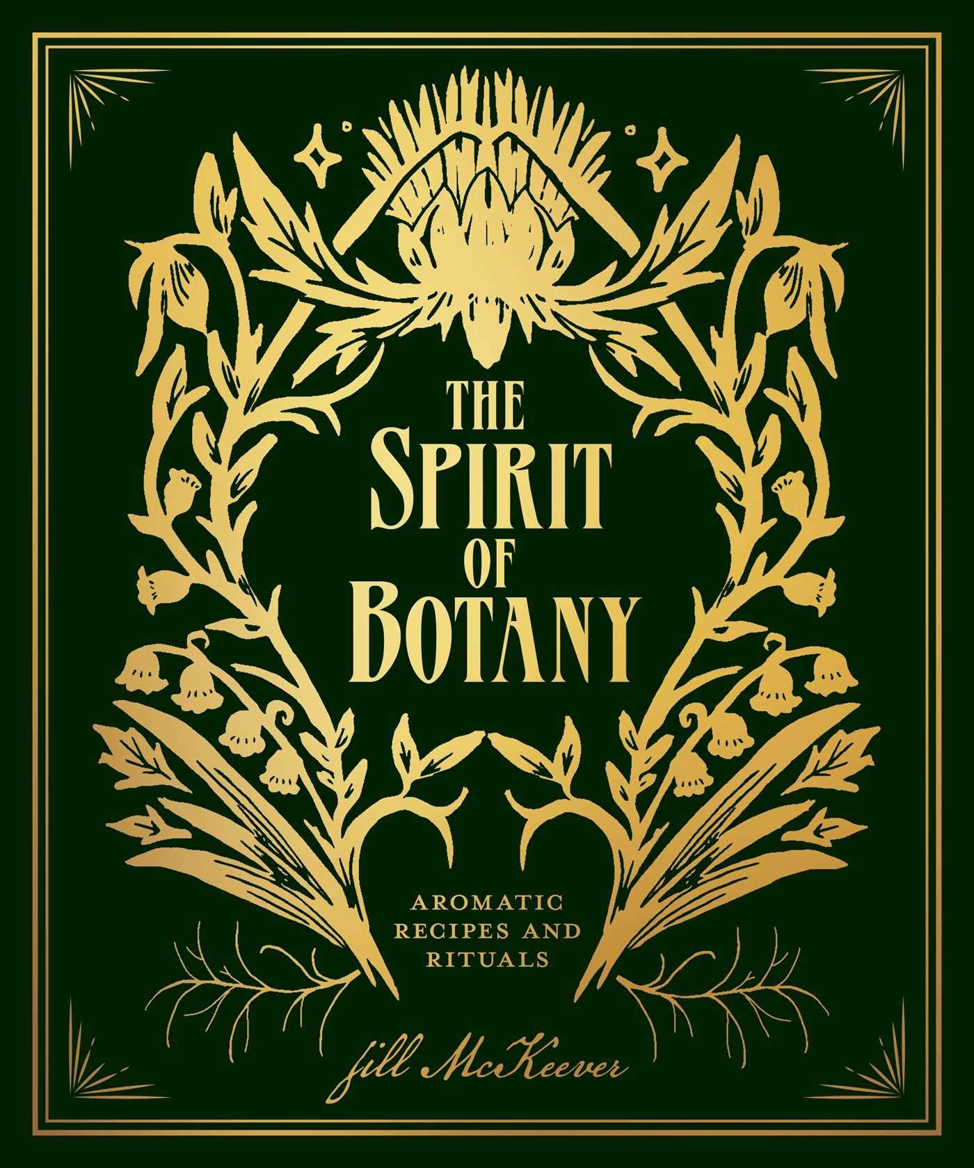 The Spirit of Botany: Aromatic Recipes and Rituals (Jill McKeever)
