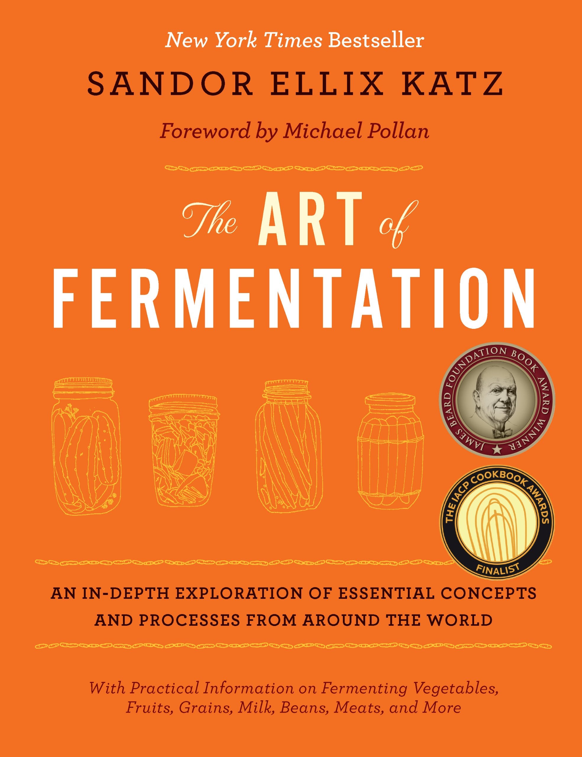 The Art of Fermentation: An In-Depth Exploration of Essential Concepts and Processes from Around the World (Sandor Ellix Katz)