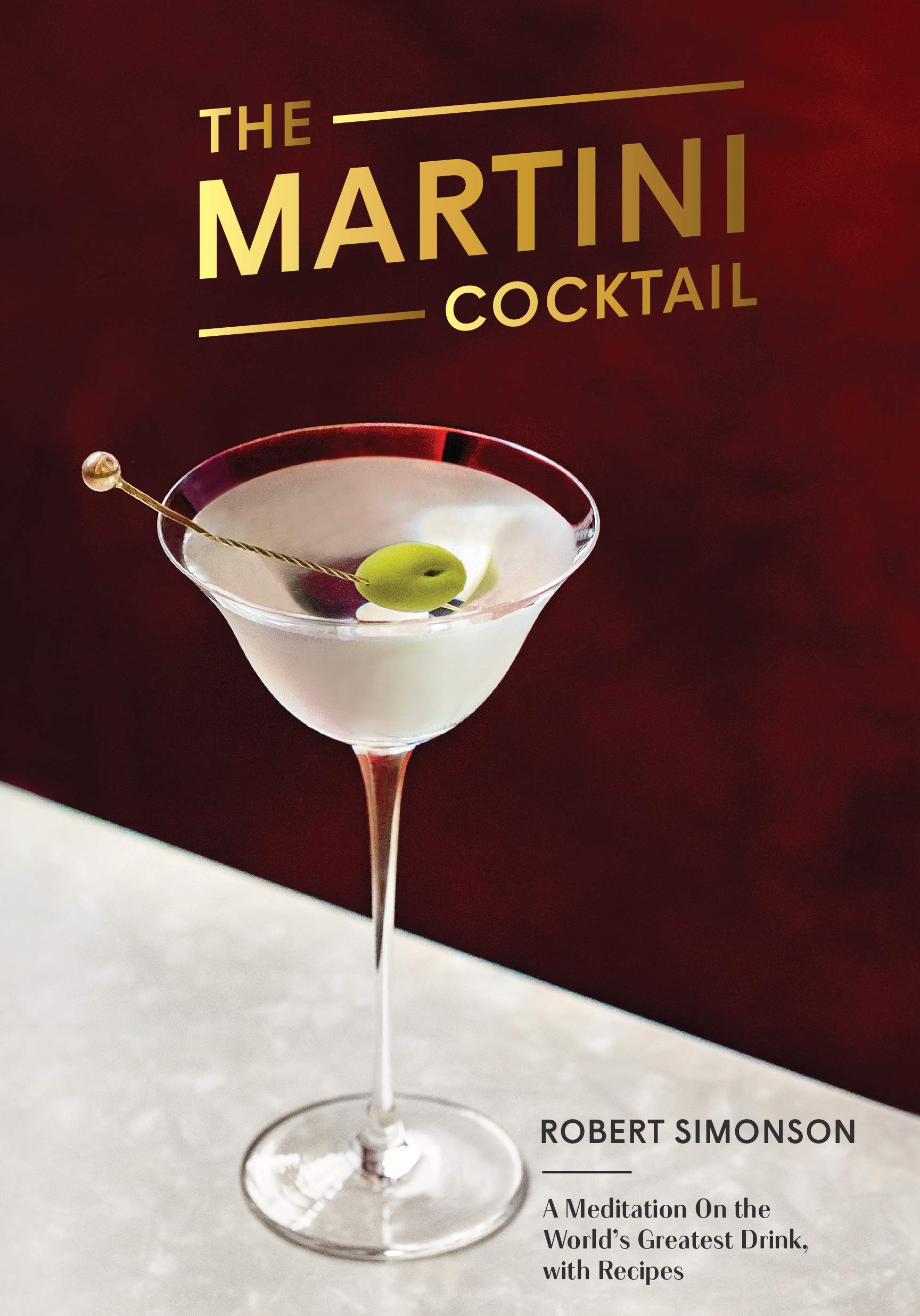 The Martini Cocktail: A Meditation on the World's Greatest Drink, with Recipes (Robert Simonson) *Signed*