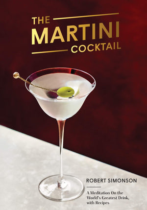 (Cocktails) Robert Simonson. The Martini Cocktail: A Meditation on the World's Greatest Drink, with Recipes.