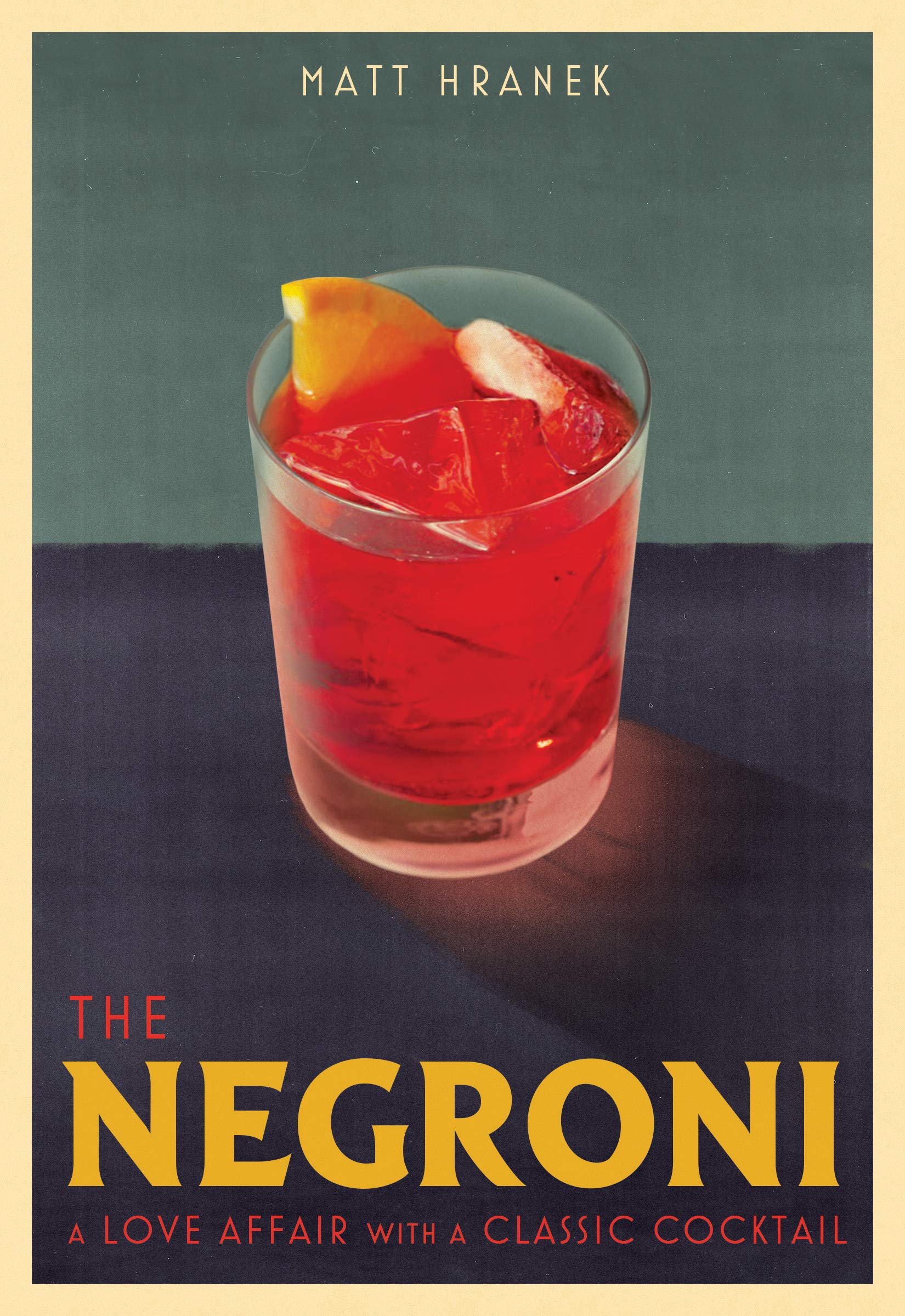 The Negroni: A Love Affair with a Classic Cocktail (Matt Hranek)