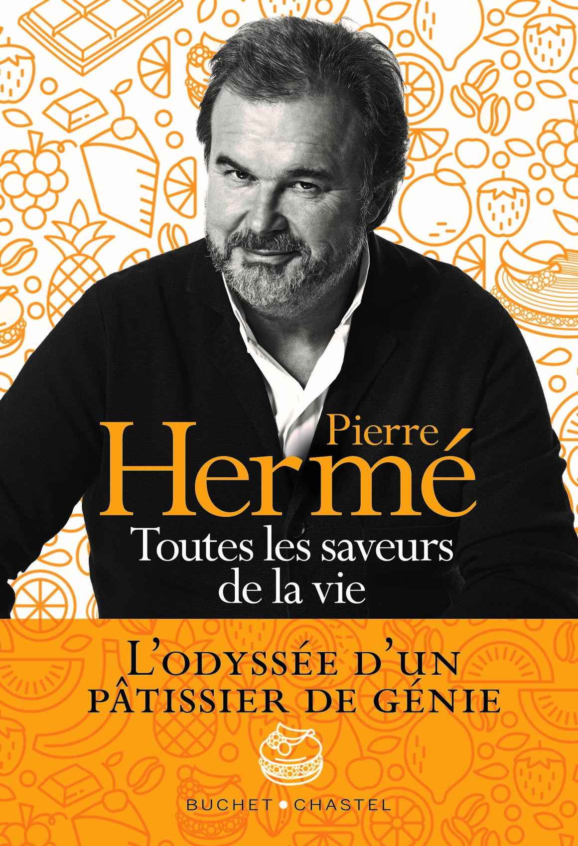 Toutes les saveurs de la vie: L’odyssée d'un pâtissier de génie (Pierre Hermé)