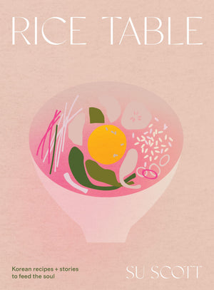Rice Table: Korean Recipes and Stories to Feed the Soul (Su Scott)