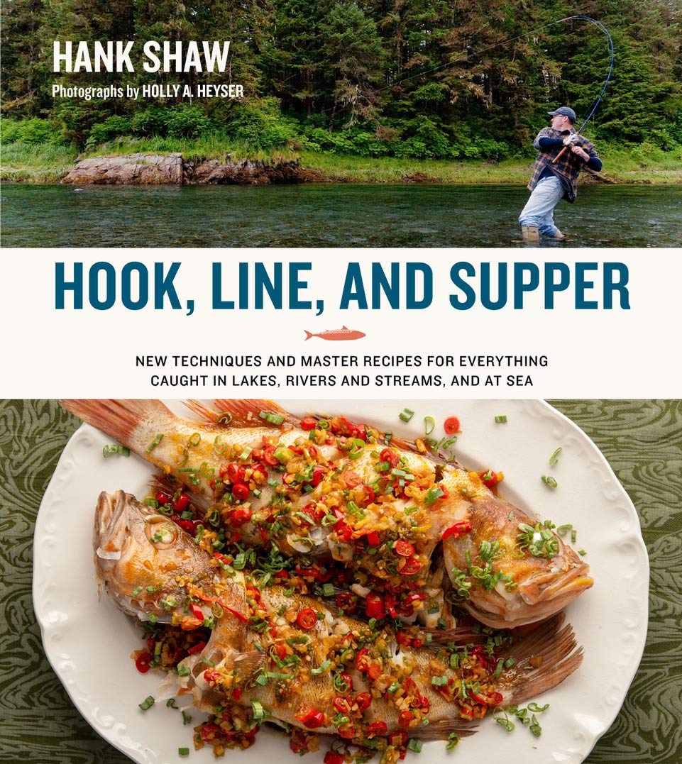 Hook, Line, and Supper: New Techniques and Master Recipes for Everything Caught in Lakes, Rivers and Streams, and at Sea (Hank Shaw)
