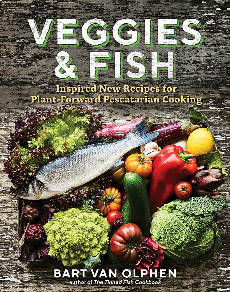 Veggies & Fish: Inspired New Recipes for Plant-Forward Pescatarian Cooking (Bart van Olphen)
