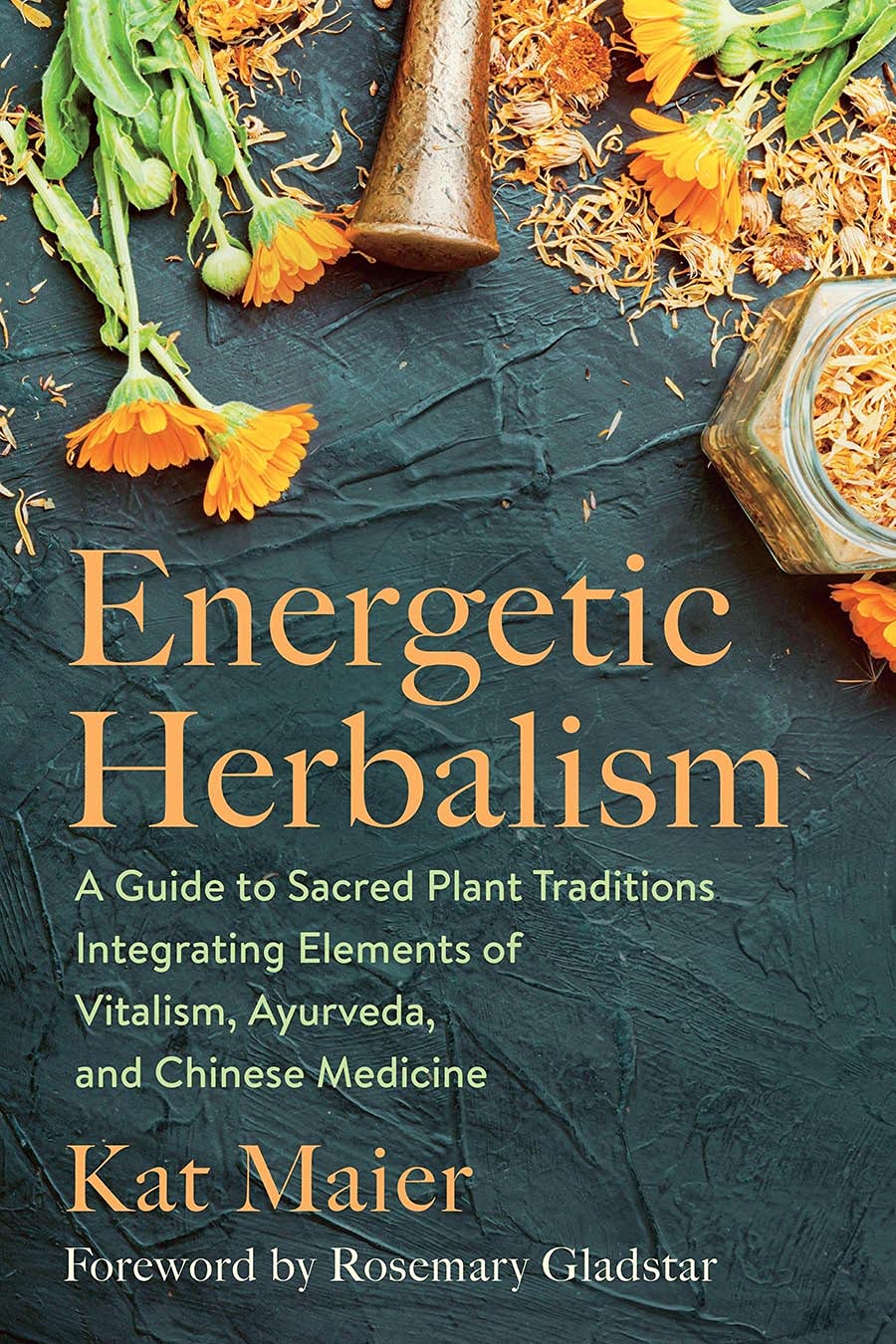 Energetic Herbalism: A Guide to Sacred Plant Traditions Integrating Elements of Vitalism, Ayurveda, and Chinese Medicine (Kat Meier)
