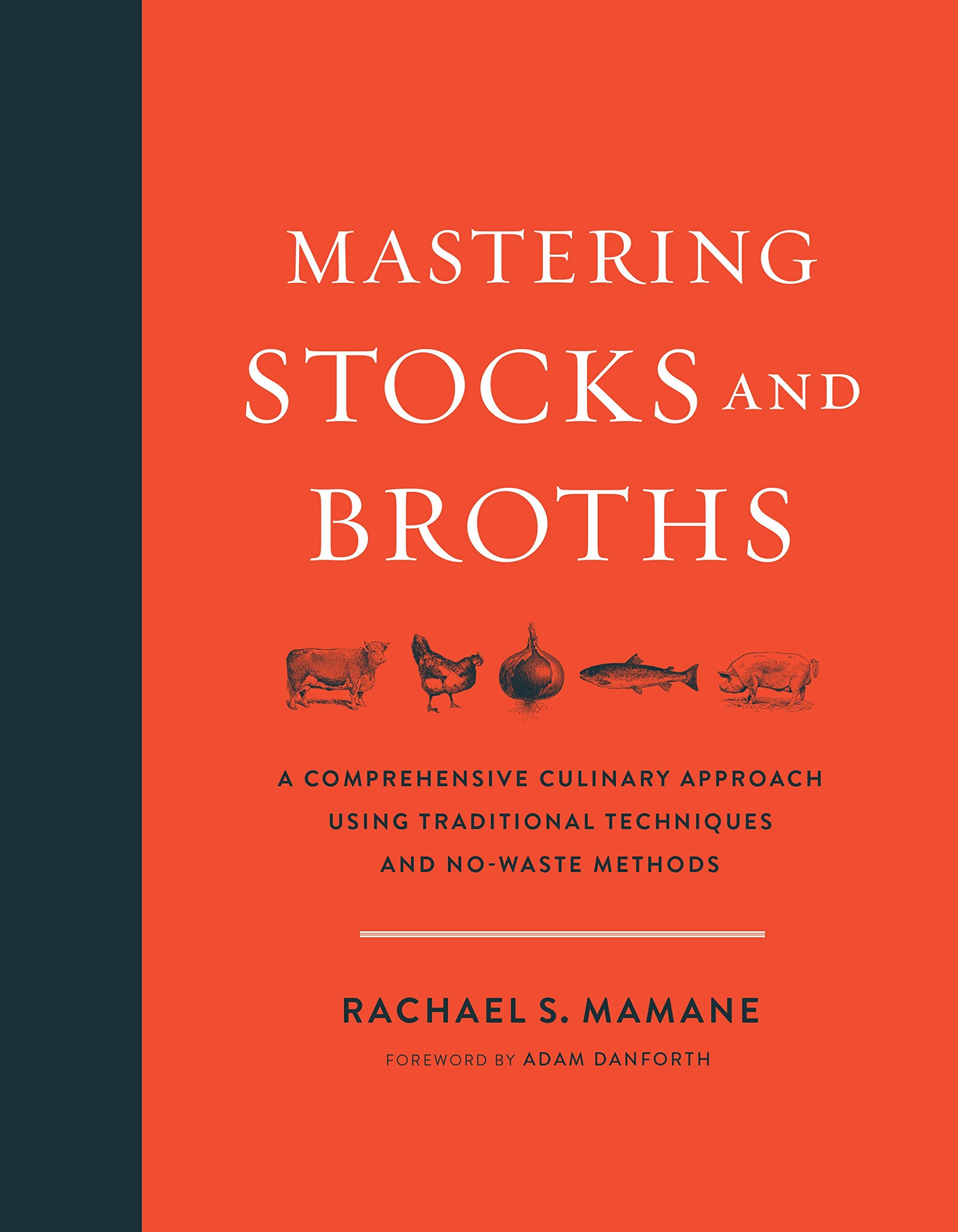 Mastering Stocks and Broths: A Comprehensive Culinary Approach Using Traditional Techniques and No-Waste Methods (Rachael Mamane)