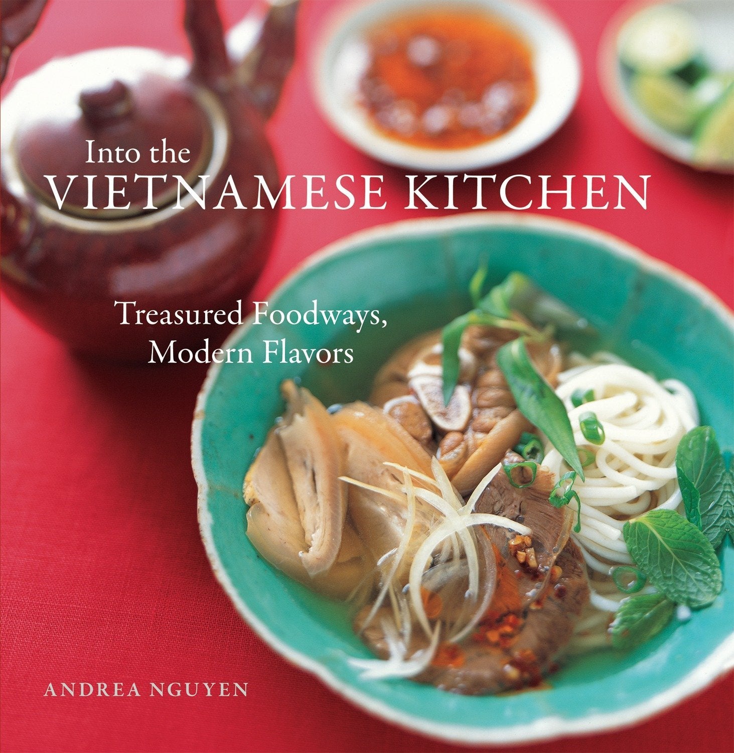 Into the Vietnamese Kitchen: Treasured Foodways, Modern Flavors (Andrea Nguyen) *Signed*