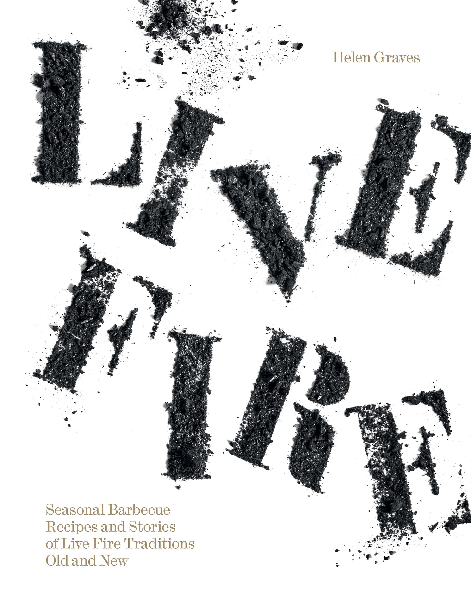 Live Fire: Seasonal Barbecue Recipes and Stories of Live Fire Traditions Old and New (Helen Graves)