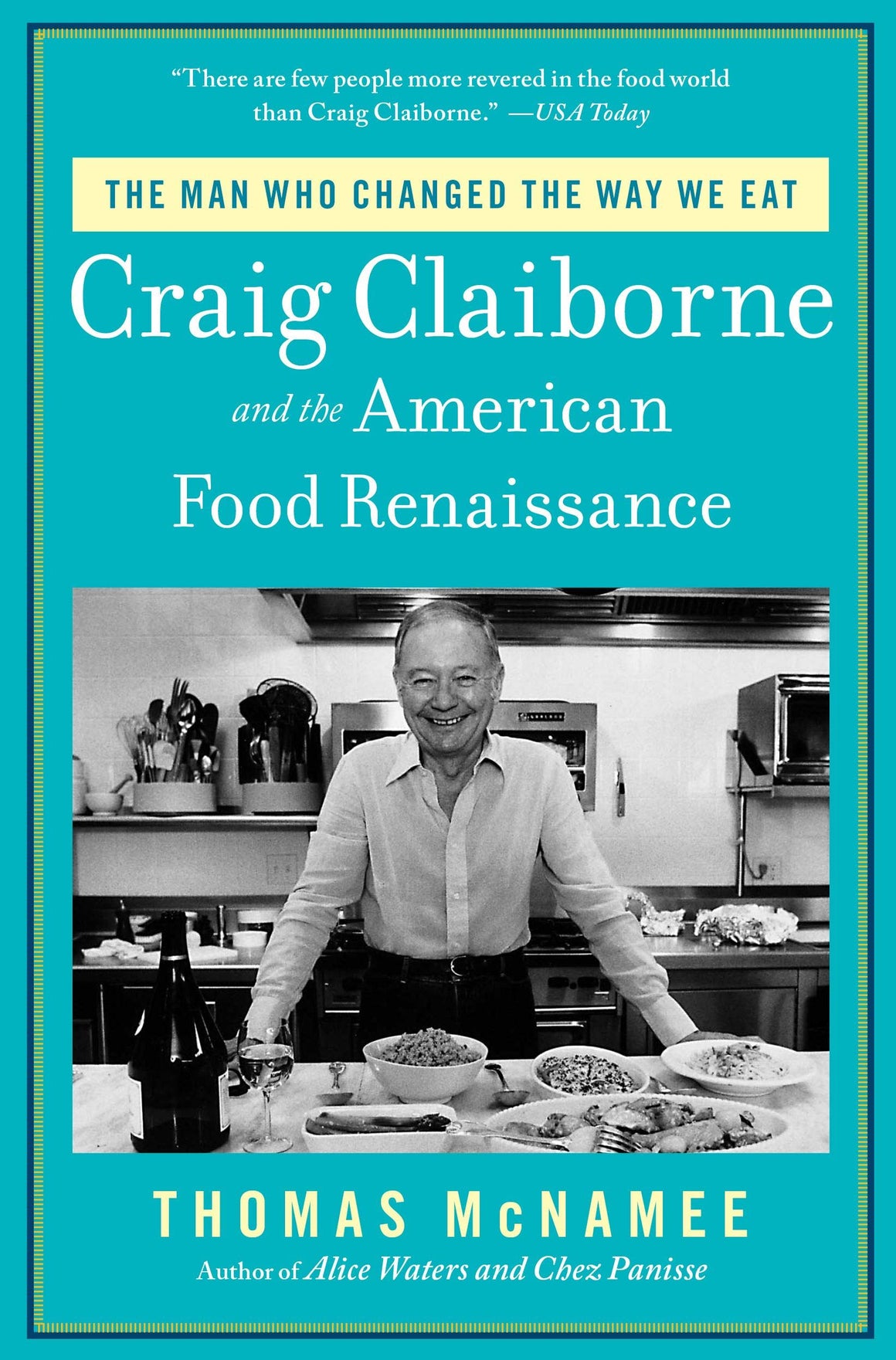 The Man Who Changed the Way We Eat: Craig Claiborne and the American Food Renaissance (Thomas McNamee)