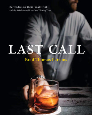 (Cocktails) Brad Thomas Parsons. Last Call: Bartenders on Their Final Drink and the Wisdom and Rituals of Closing Time. SIGNED!