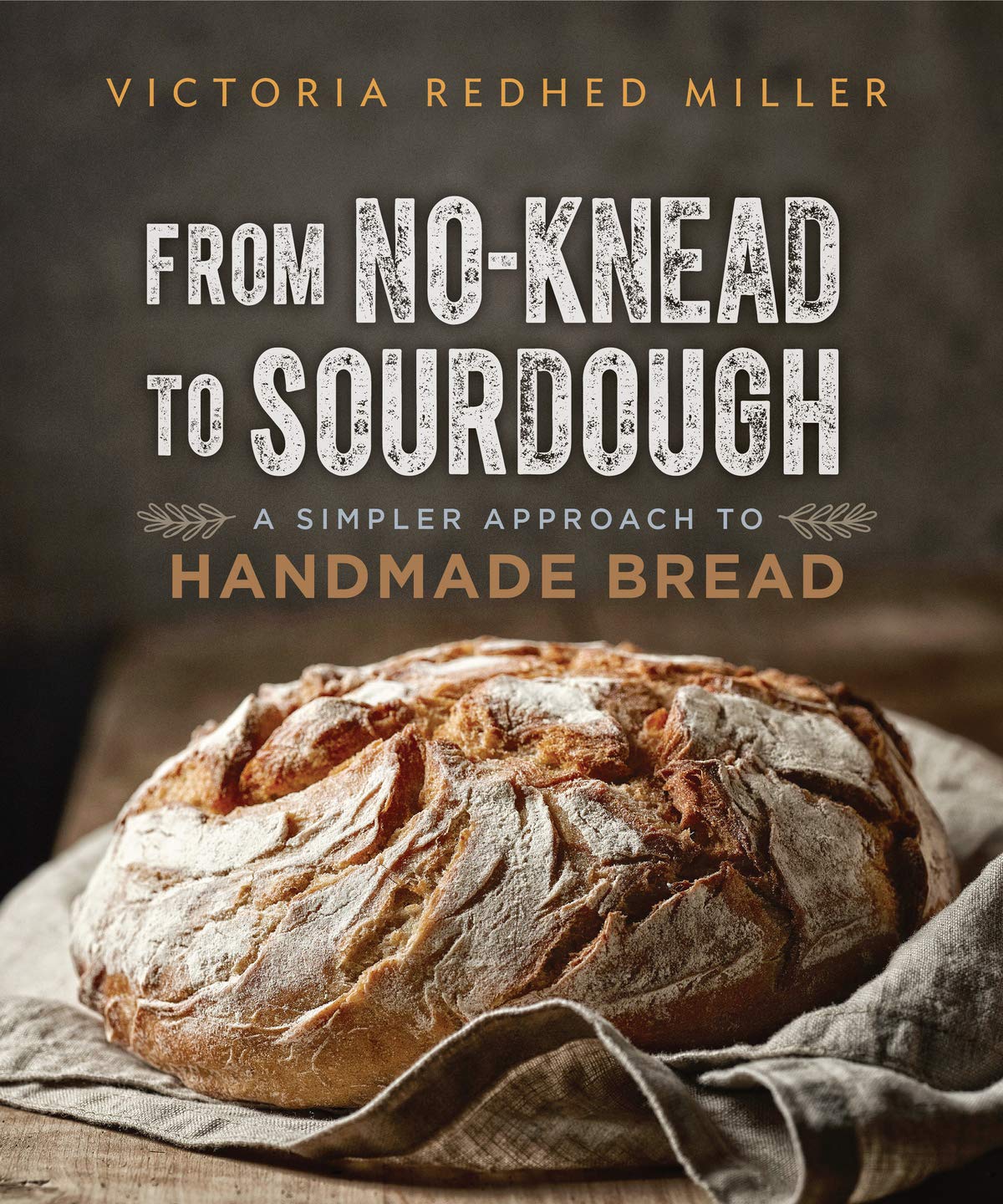 From No-knead to Sourdough: A Simpler Approach to Handmade Bread (Victoria Redhed Miller)