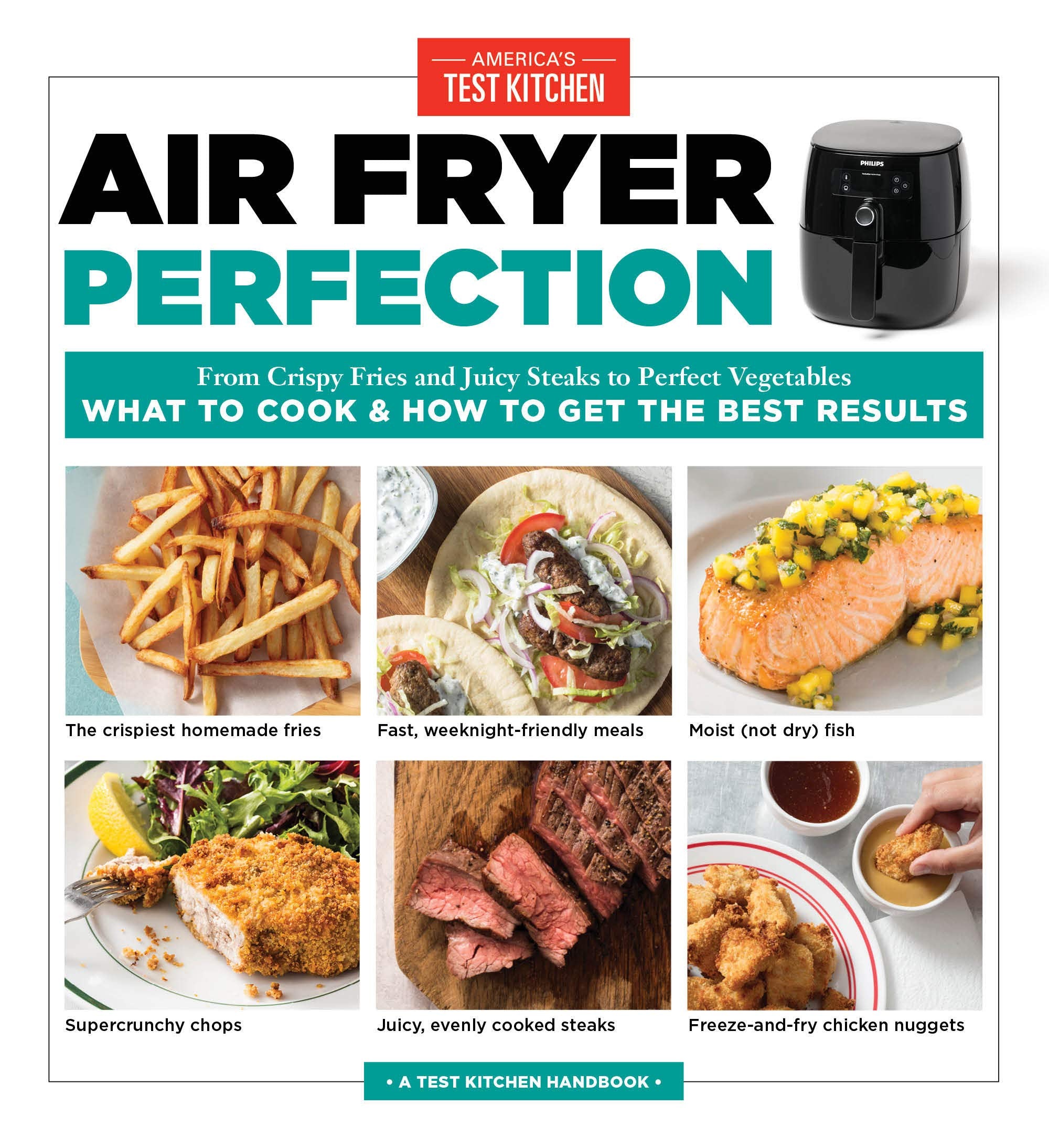 Air Fryer Perfection: From Crispy Fries and Juicy Steaks to Perfect Vegetables, What to Cook & How to Get the Best Results (America's Test Kitchen)