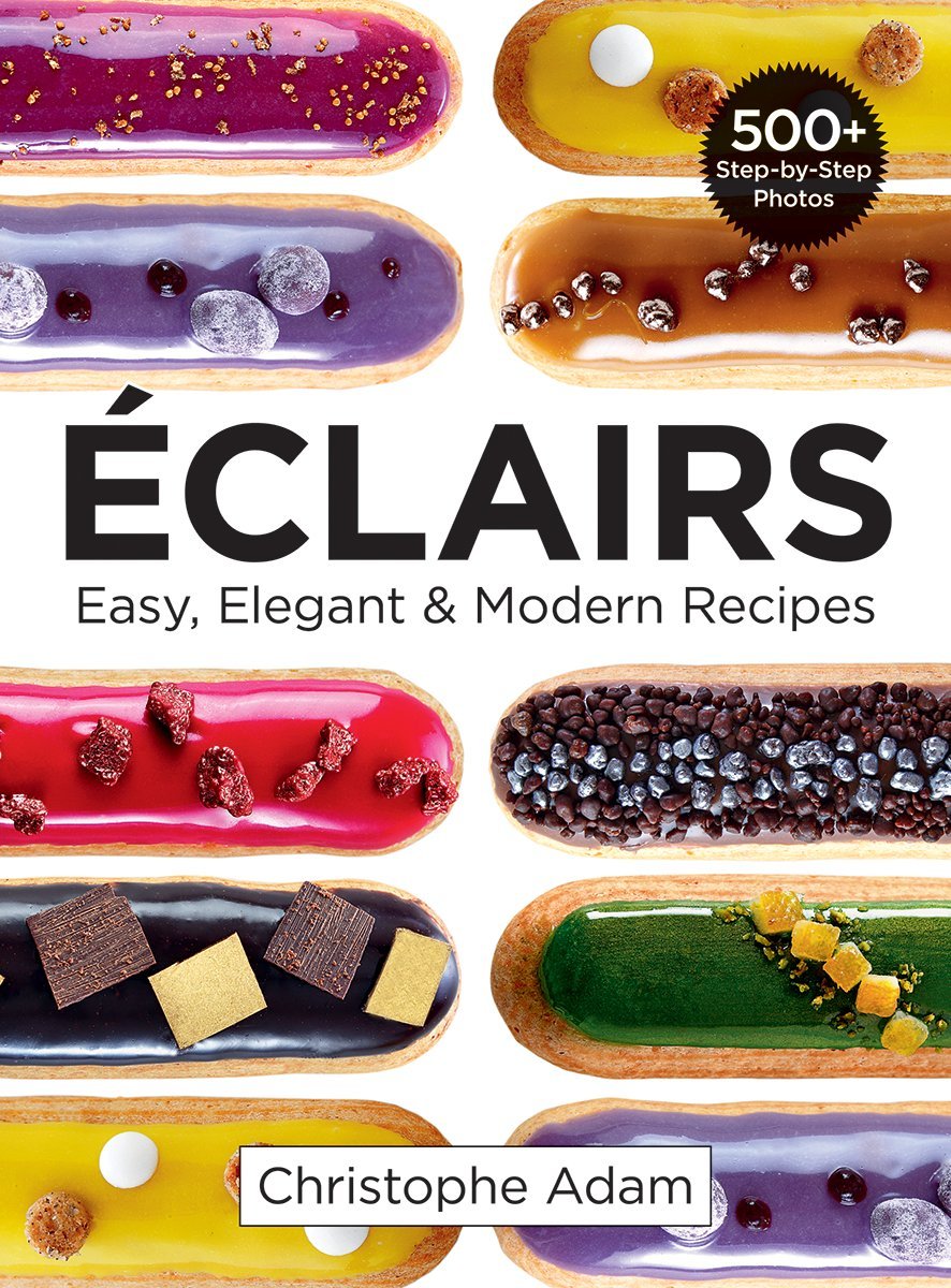 Éclairs: Easy, Elegant, and Modern Recipes (Christophe Adam)