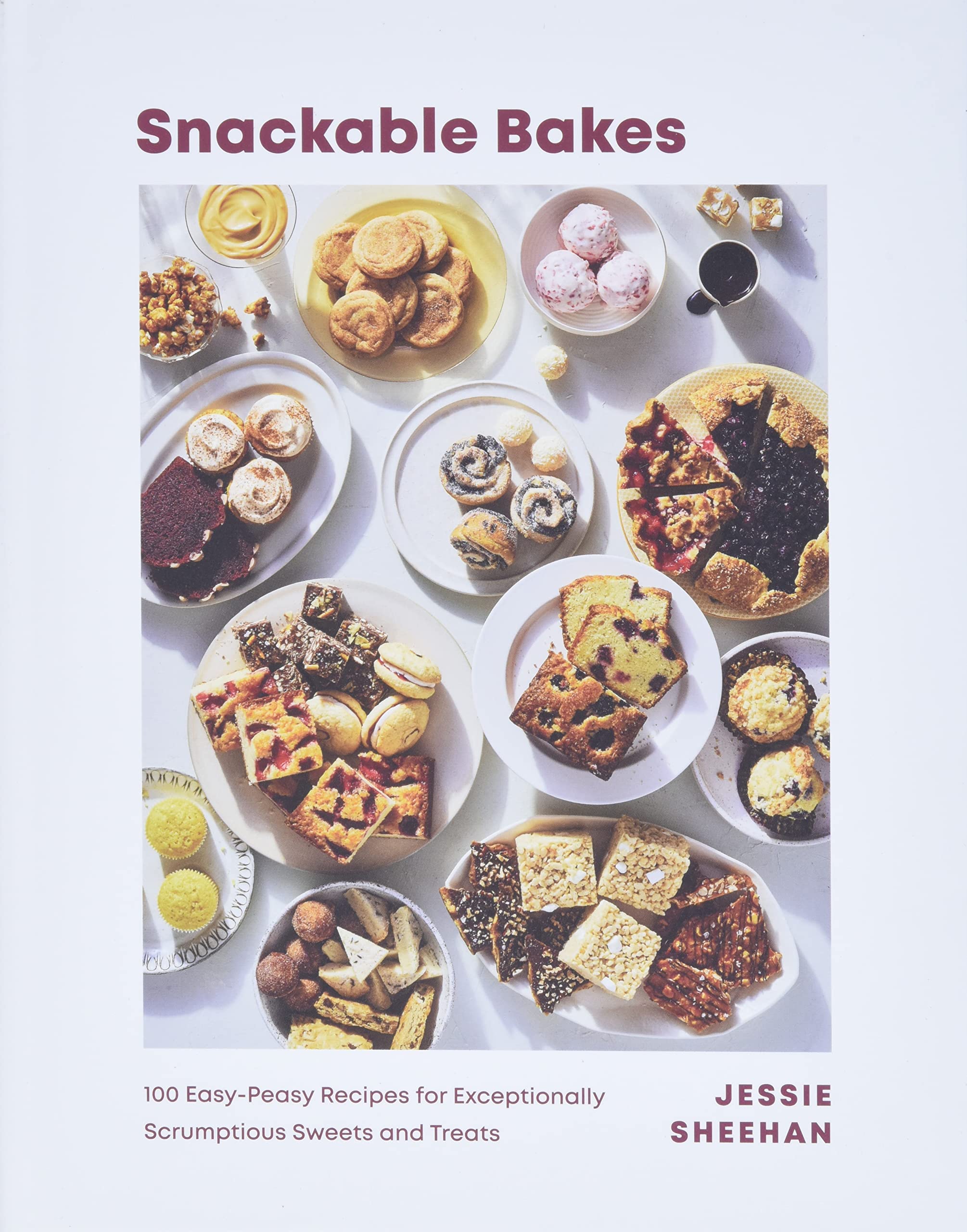 Snackable Bakes: 100 Easy-Peasy Recipes for Exceptionally Scrumptious Sweets and Treats (Jessie Sheehan)