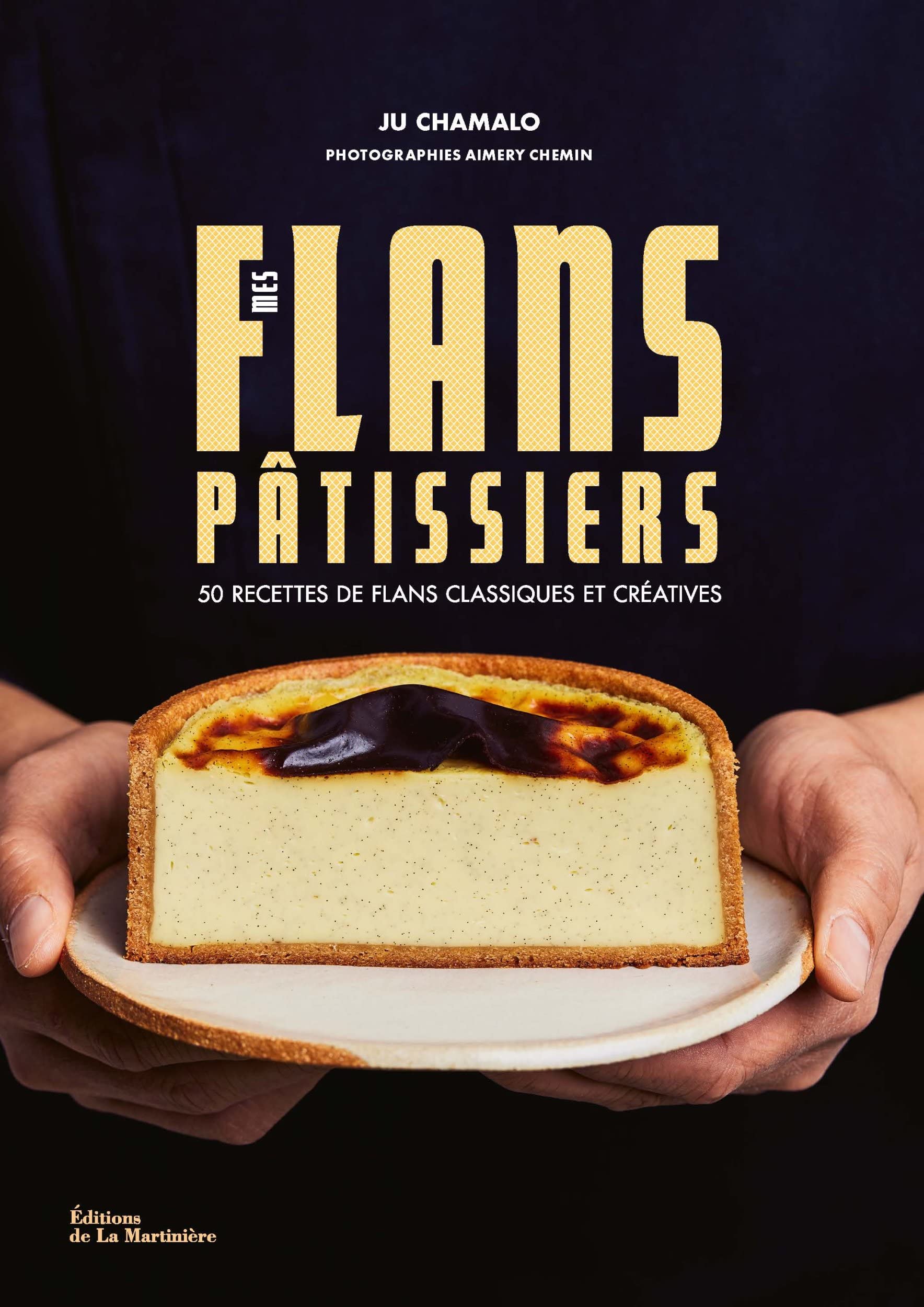Mes Flans Patissiers: 50 Recettes de Flans Classiques et Creatives (Ju Chamalo)