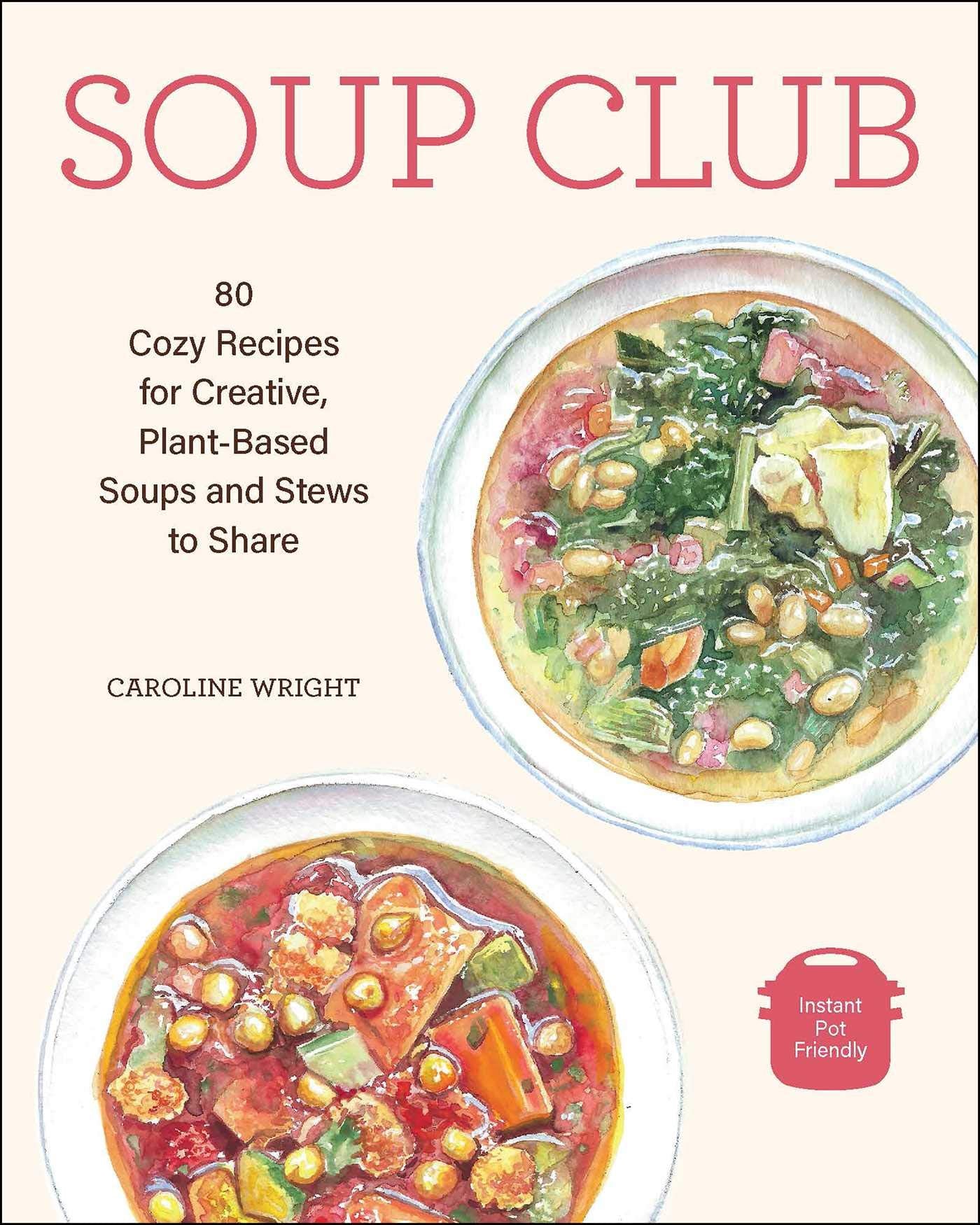 Soup Club: 80 Cozy Recipes for Creative Plant-Based Soups and Stews to Share (Caroline Wright)