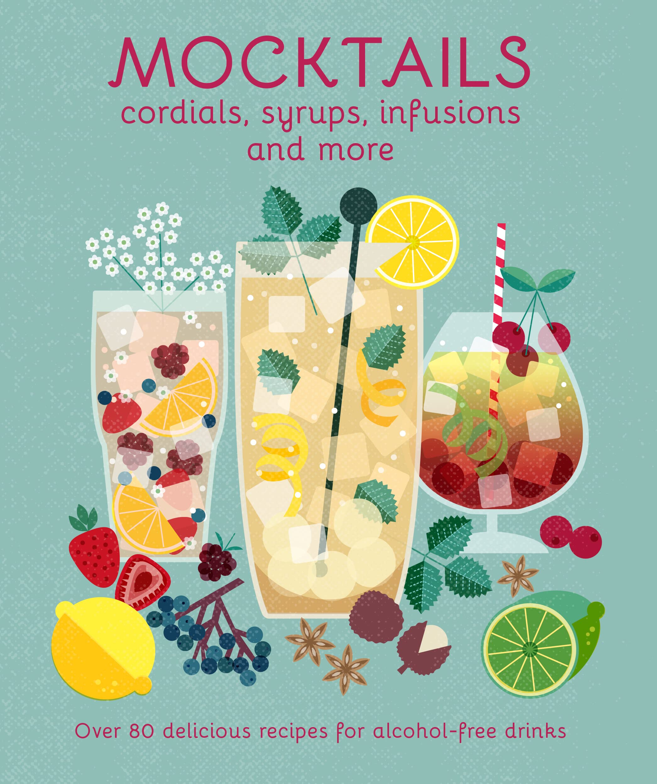 Mocktails, Cordials, Syrups, Infusions and More: Over 80 Delicious Recipes for Alcohol-free Drinks (Ryland Peters & Small)
