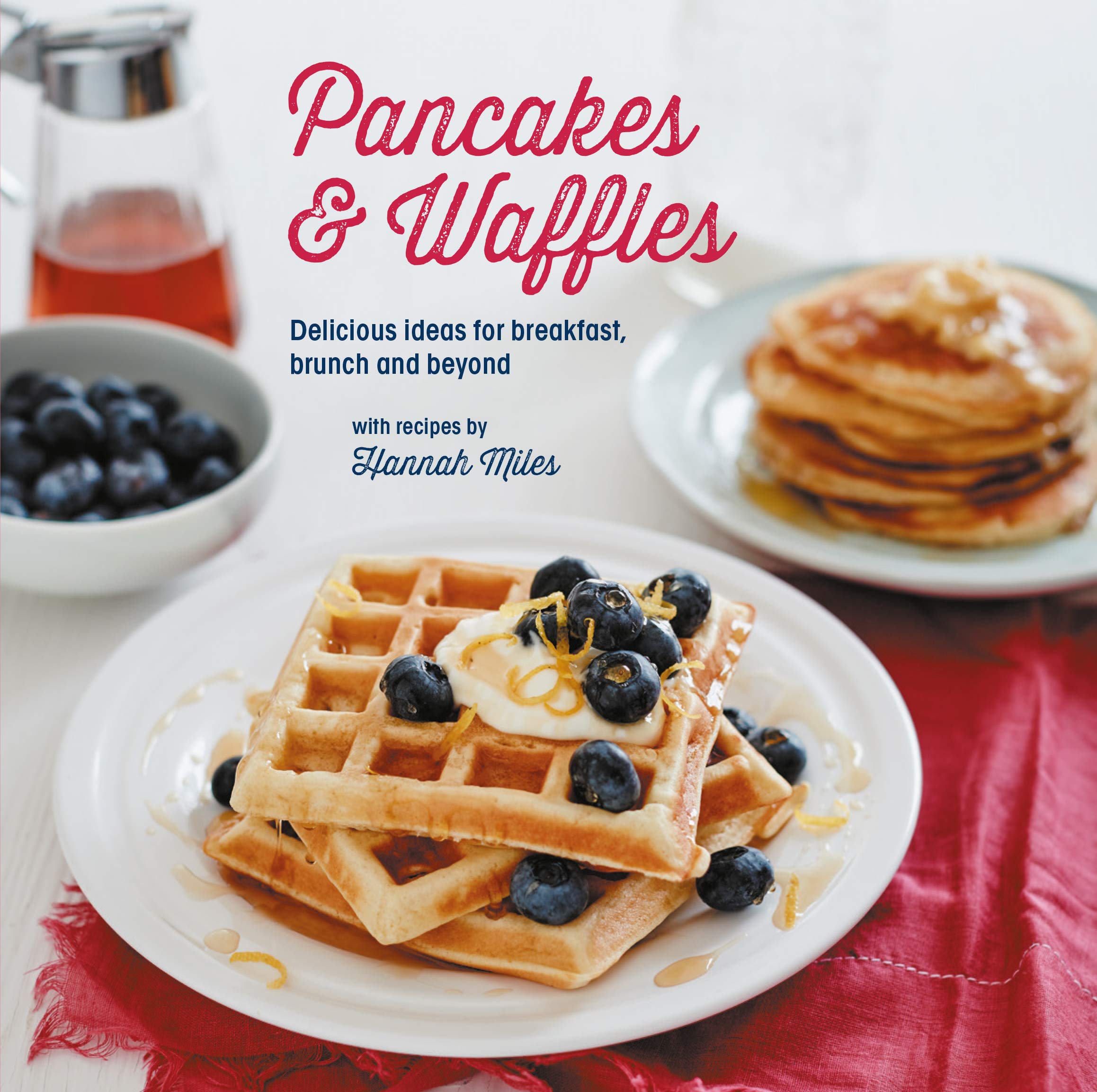 Pancakes & Waffles: Delicious Ideas for Breakfast, Brunch and Beyond (Hannah Miles)