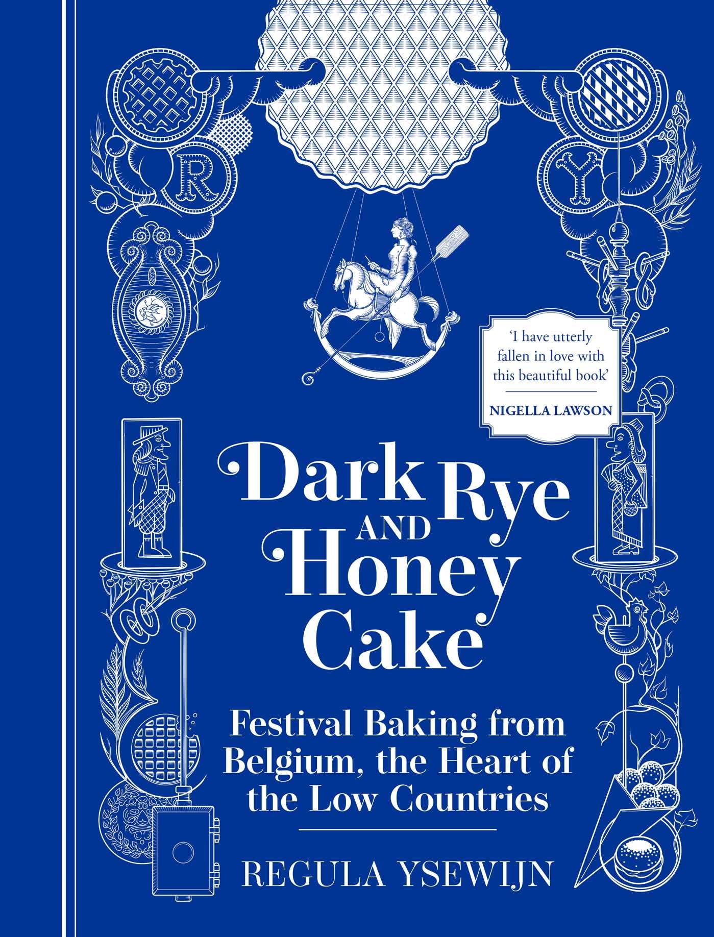 Dark Rye and Honey Cake: Festival Baking from Belgium, the Heart of the Low Countries (Regula Ysewijn) *Signed*