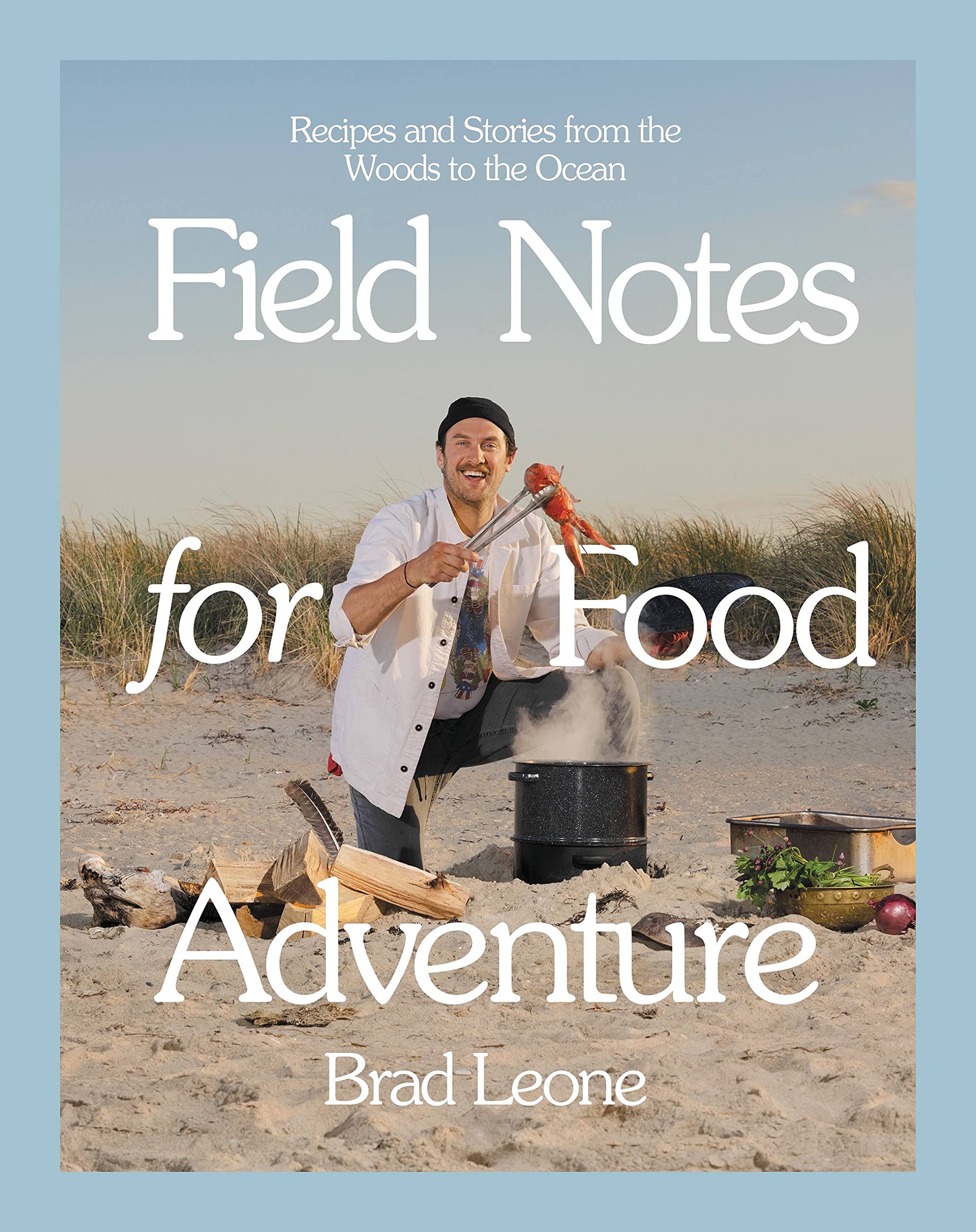 Field Notes for Food Adventure: Recipes and Stories from the Woods to the Ocean (Brad Leone)