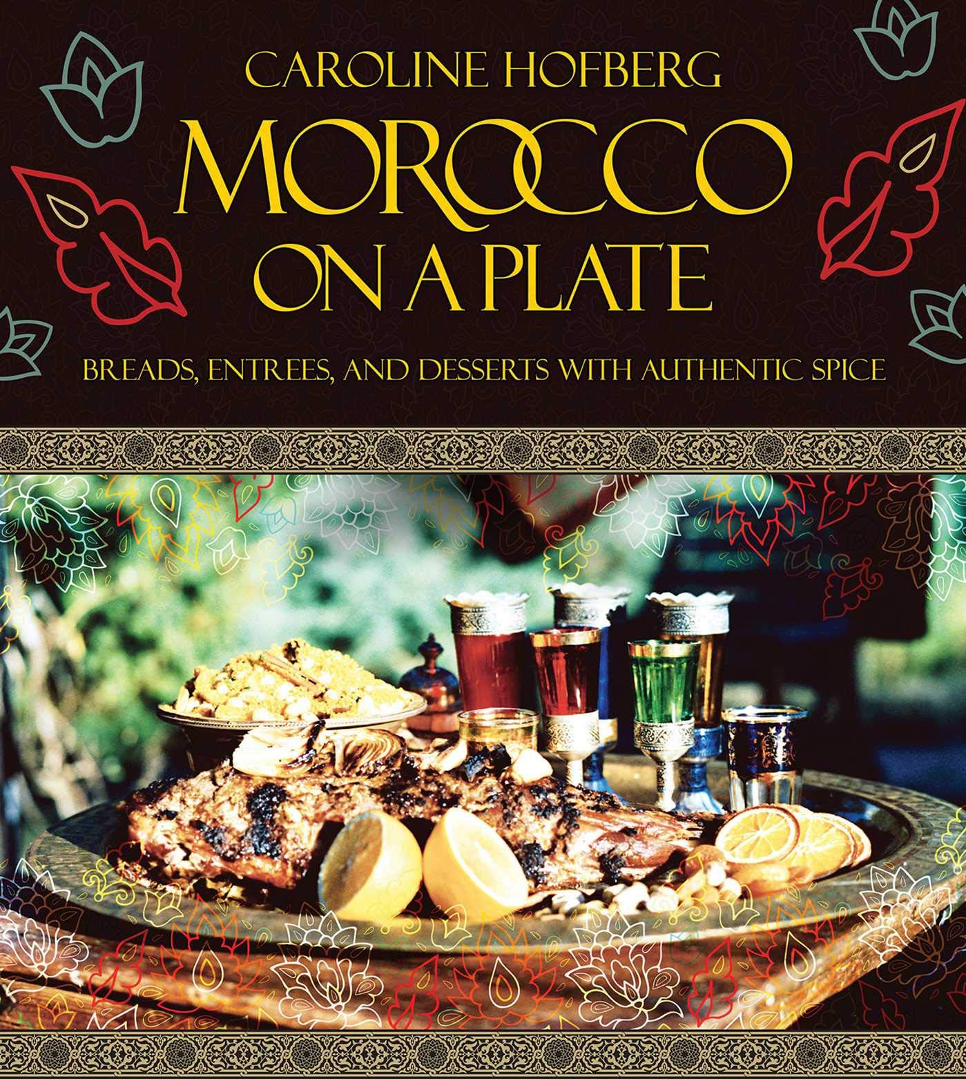 Morocco on a Plate: Breads, Entrees, and Desserts with Authentic Spice (Caroline Hofberg