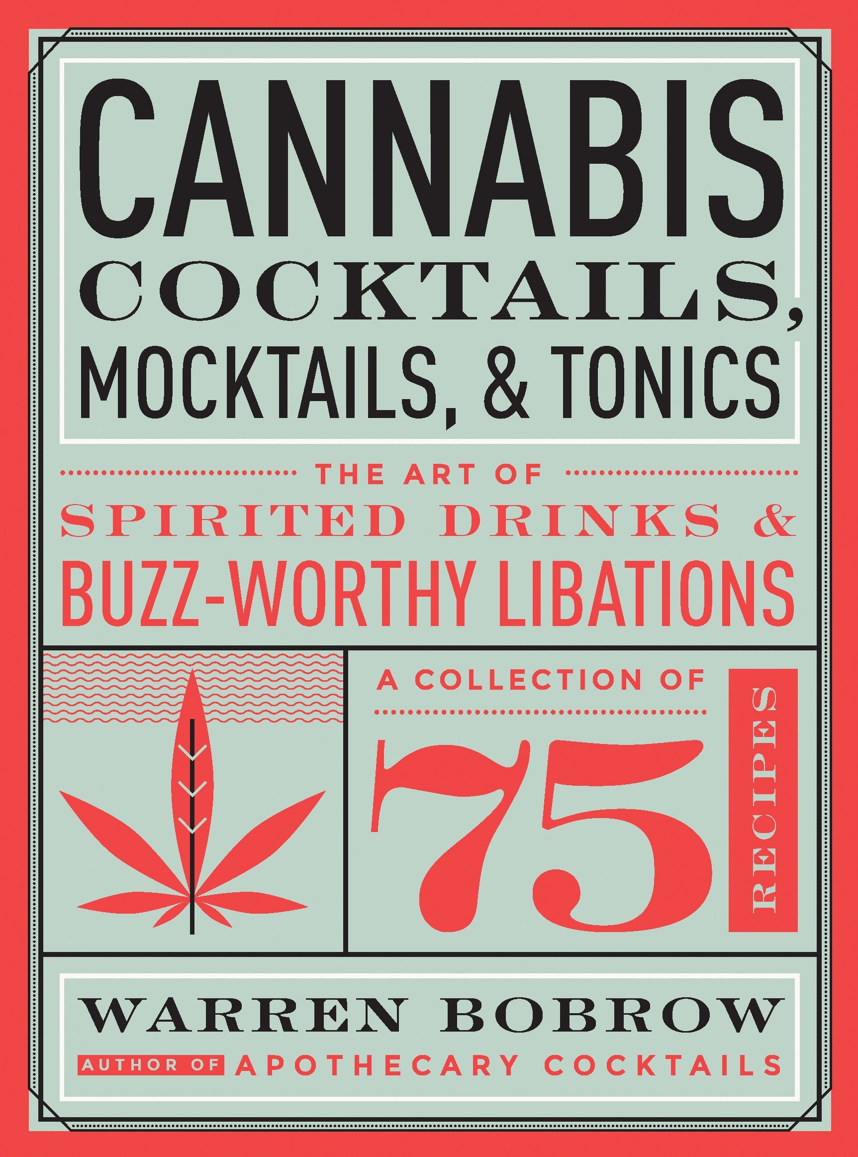 Cannabis Cocktails, Mocktails & Tonics: The Art of Spirited Drinks and Buzz-Worthy Libations (Warren Bobrow)