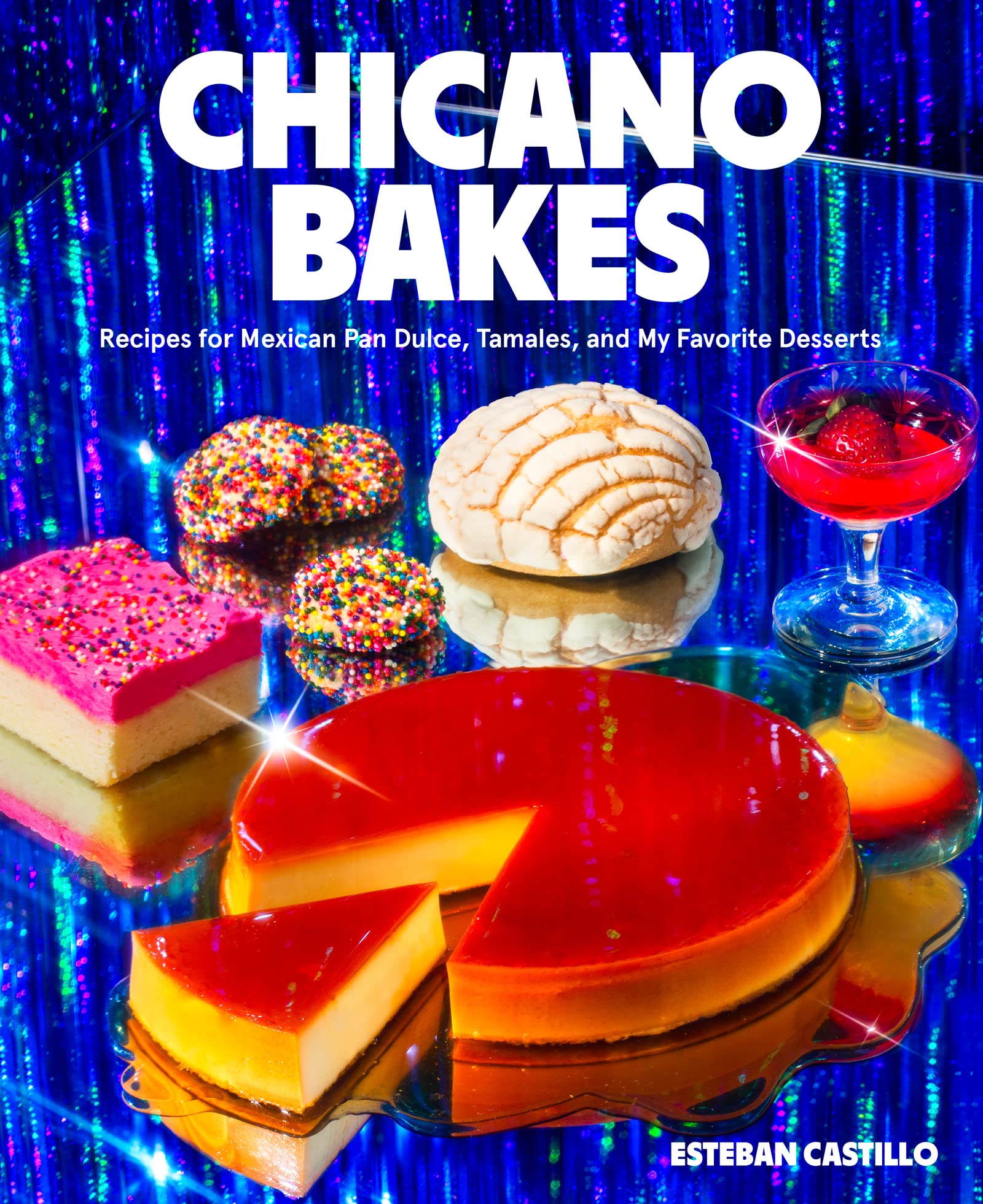 Chicano Bakes: Recipes for Mexican Pan Dulce, Tamales, and My Favorite Desserts (Esteban Castillo)