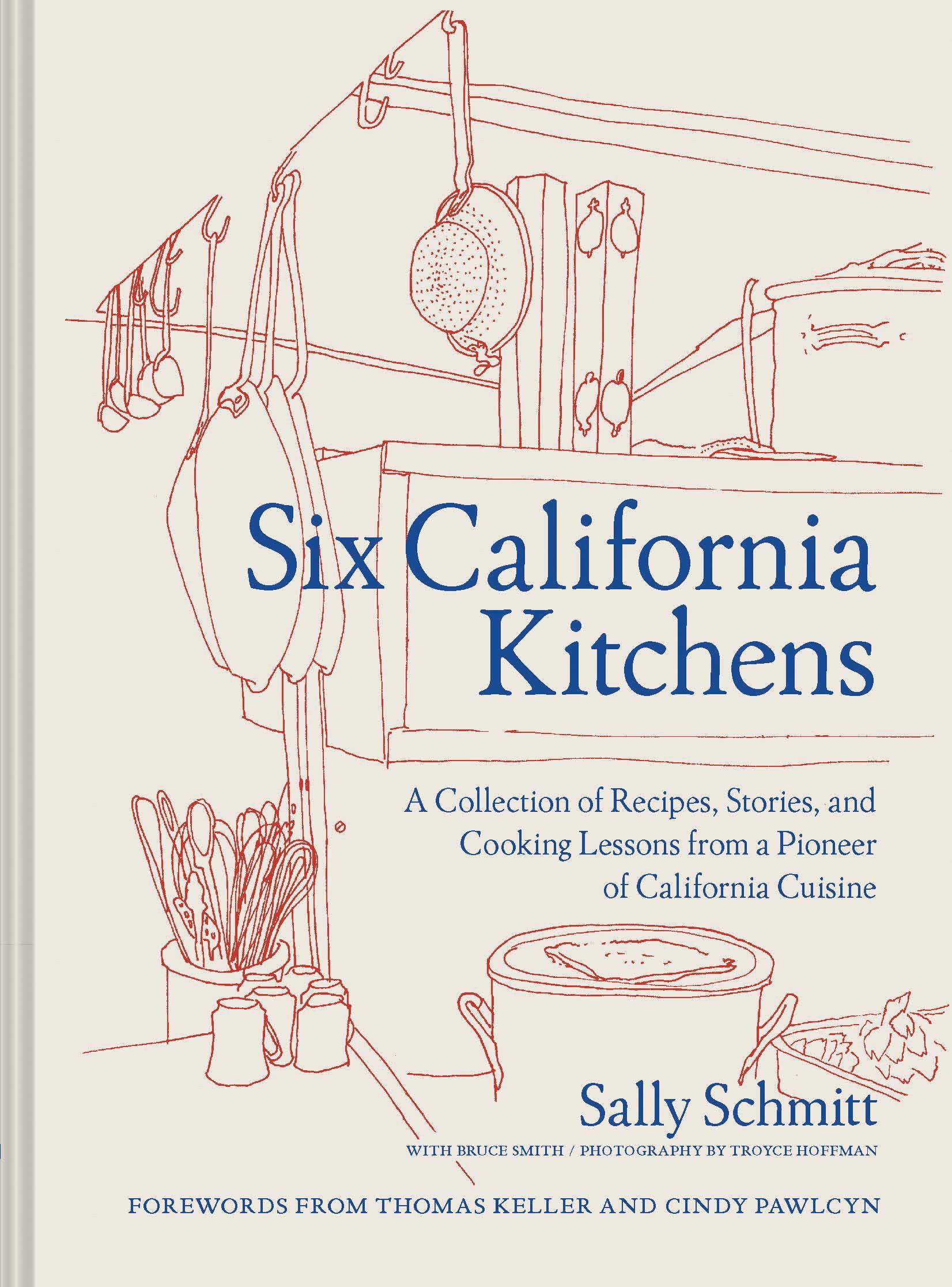 Six California Kitchens: A Collection of Recipes, Stories, and Cooking Lessons from a Pioneer of California Cuisine (Sally Schmitt, Bruce Smith)