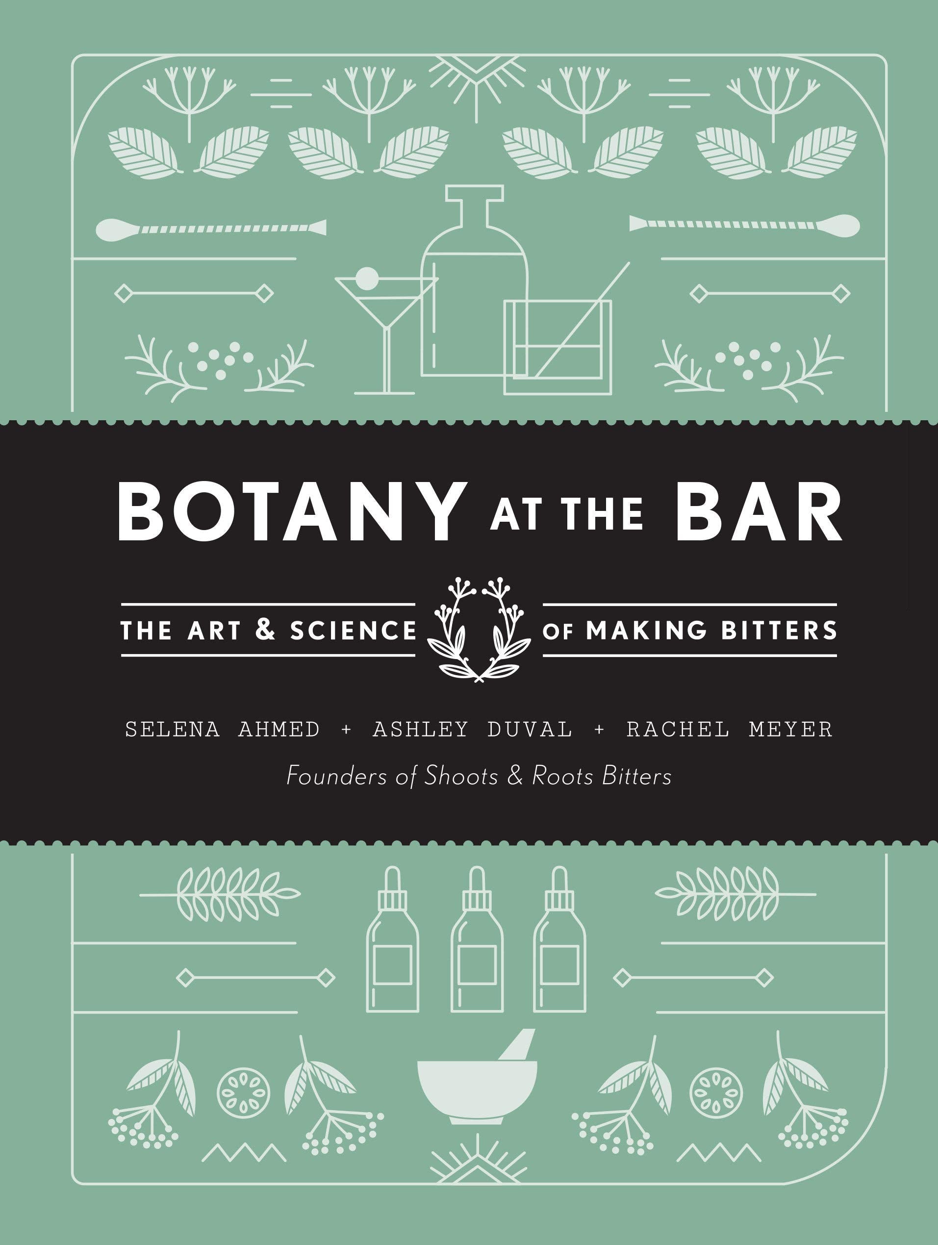 Botany at the Bar: The Art and Science of Making Bitters (Selena Ahmed, Ashley Duval, Rachel Meyer)