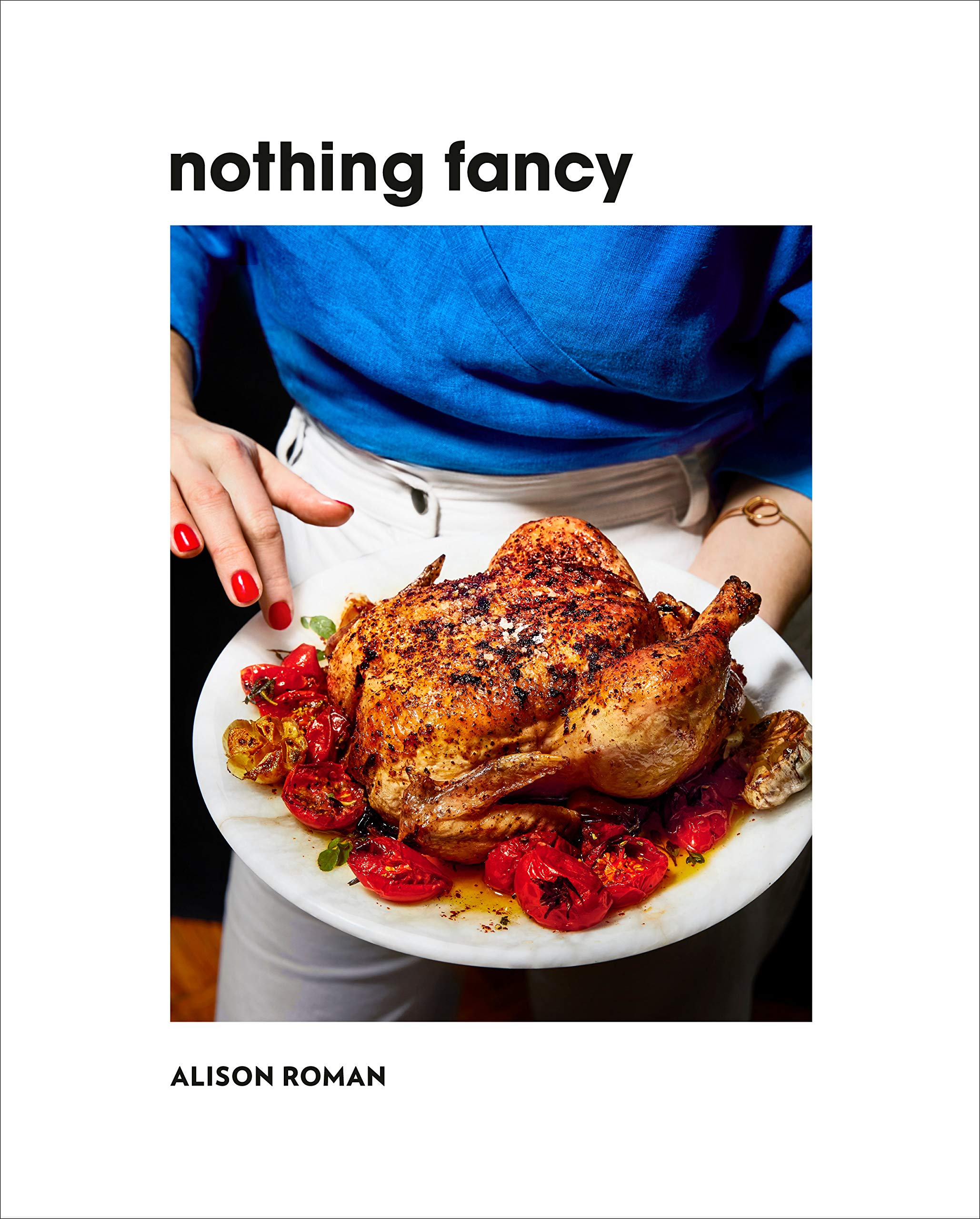 Nothing Fancy: Unfussy Food for Having People Over (Alison Roman) *Signed*