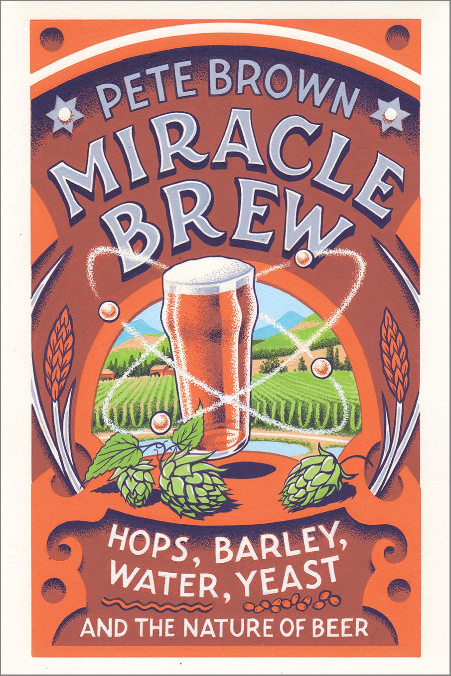 Miracle Brew: Hops, Barley, Water, Yeast, and the Nature of Beer (Pete Brown)